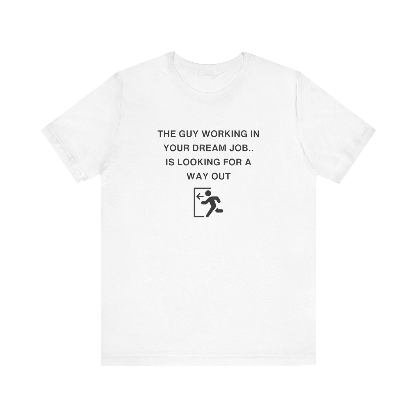 Unisex Short Sleeve Tee - The guy working in your dream job, is looking for a way out