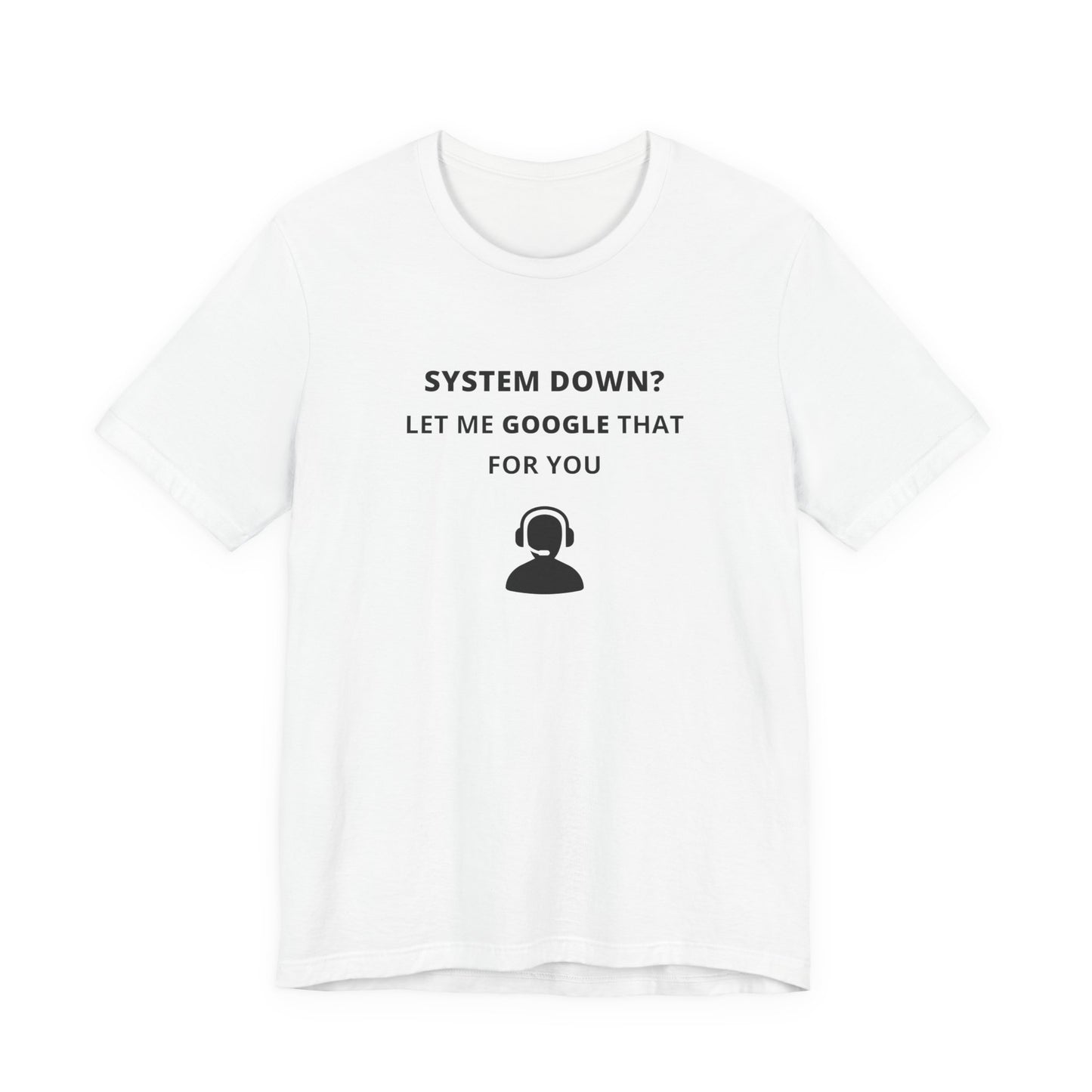 Unisex Short Sleeve Tee - System down? Let Google that for you