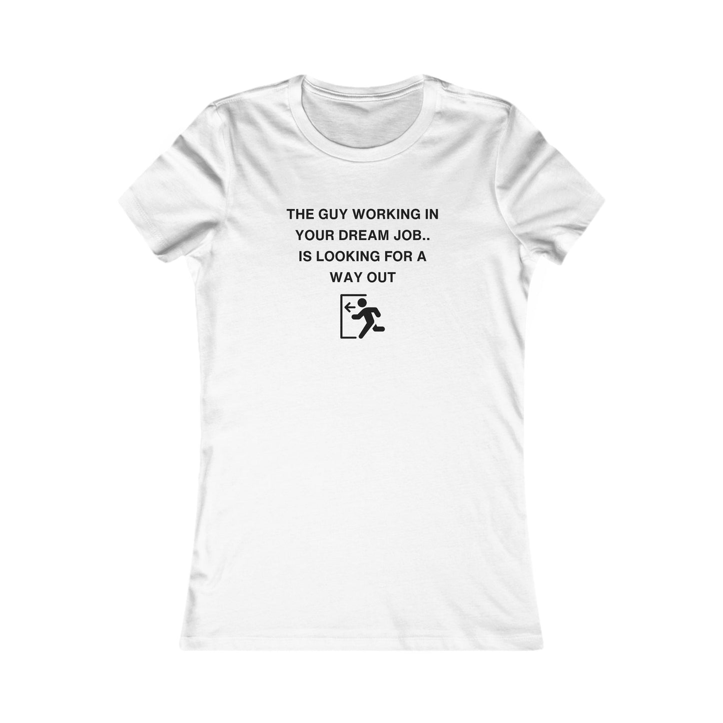 Women's Slim-Fit Tee - The guy working in your dream job, is looking for a way out