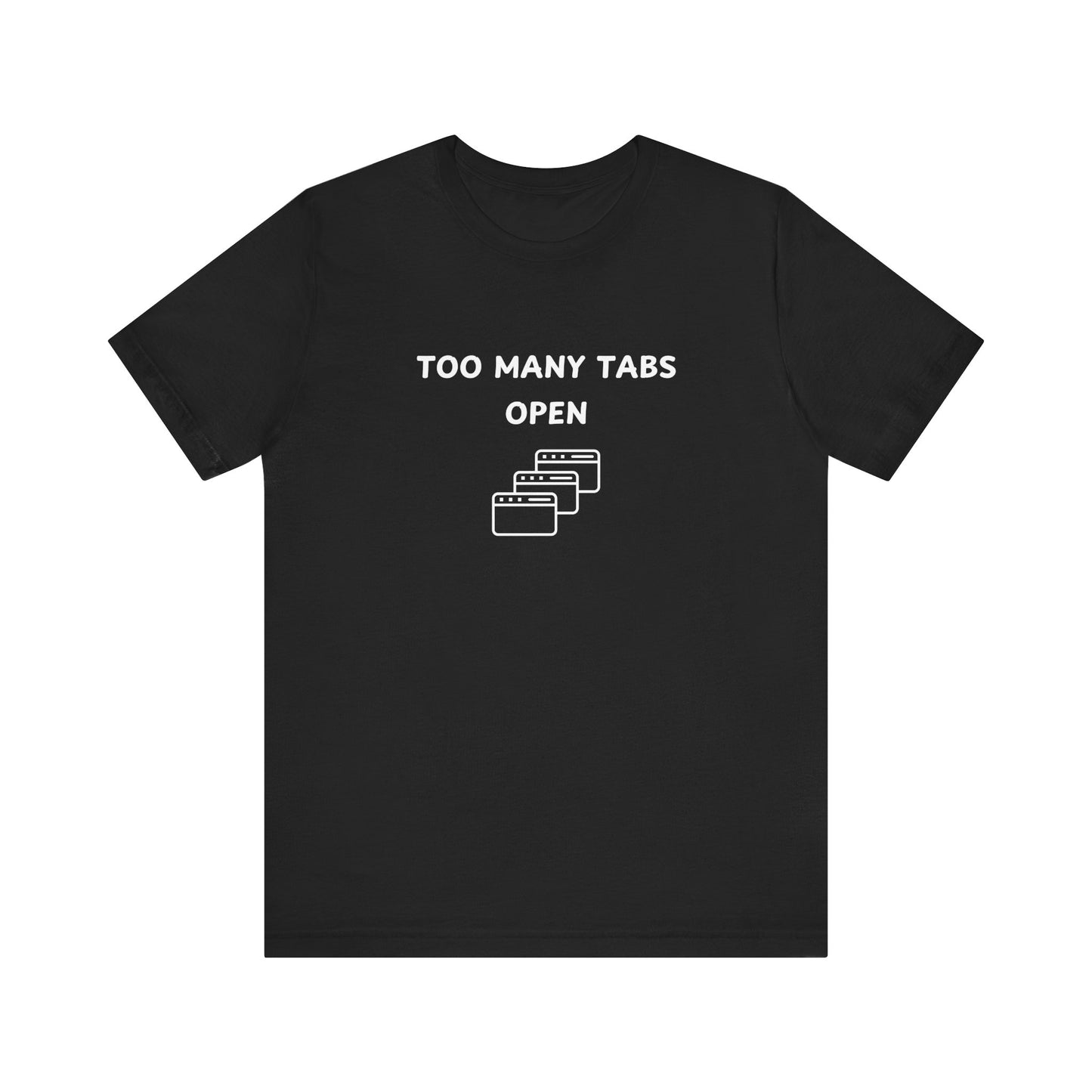 Unisex Short Sleeve Tee - I've too many Tabs open