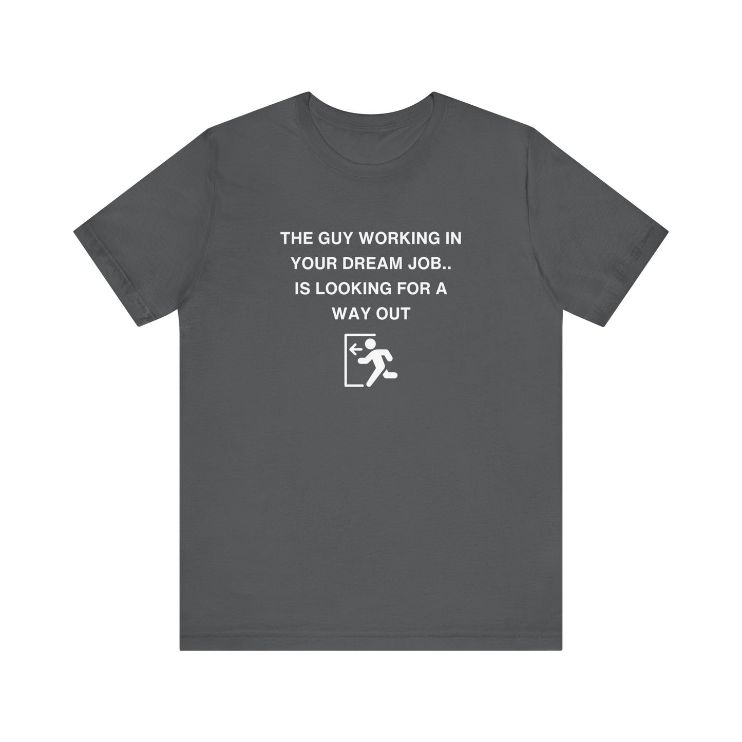 Unisex Short Sleeve Tee - The guy working in your dream job, is looking for a way out