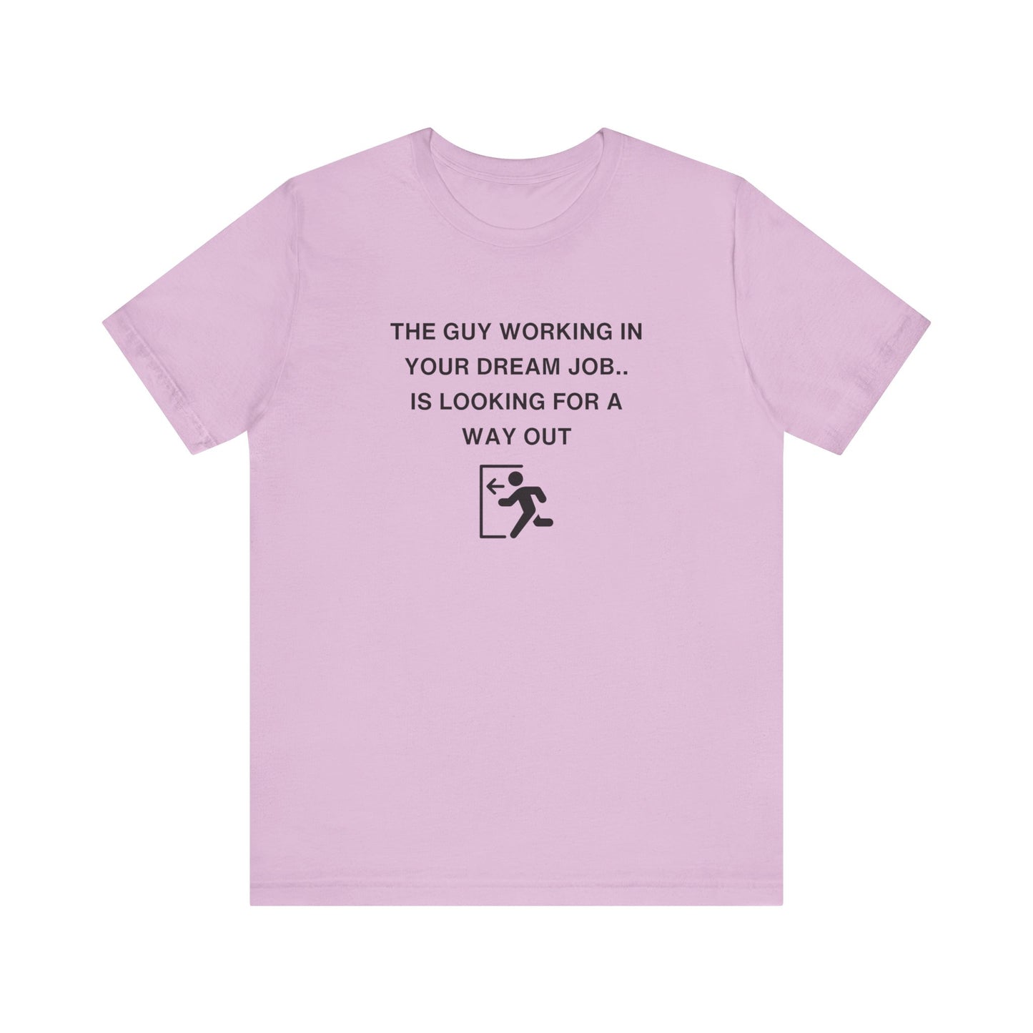 Unisex Short Sleeve Tee - The guy working in your dream job, is looking for a way out