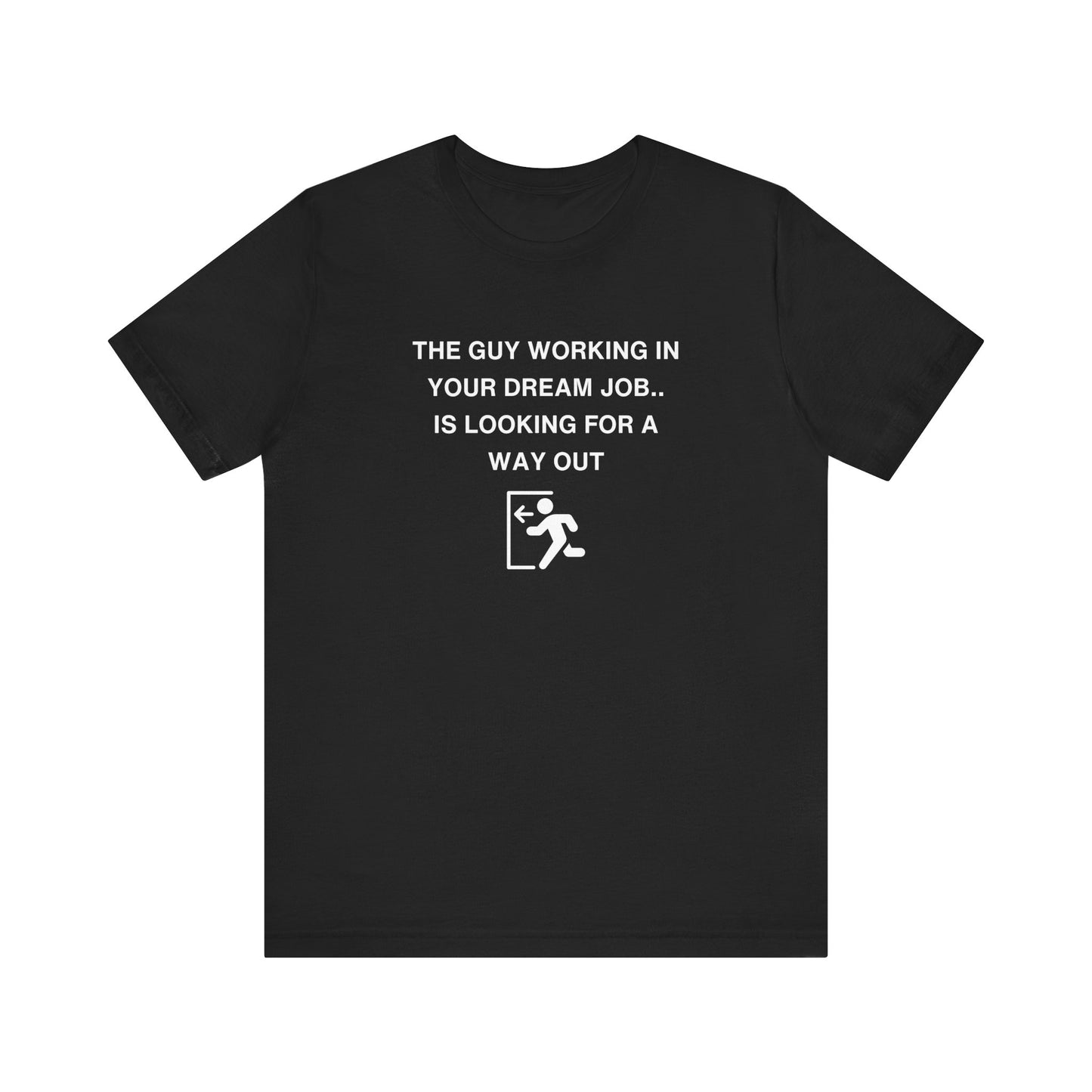 Unisex Short Sleeve Tee - The guy working in your dream job, is looking for a way out