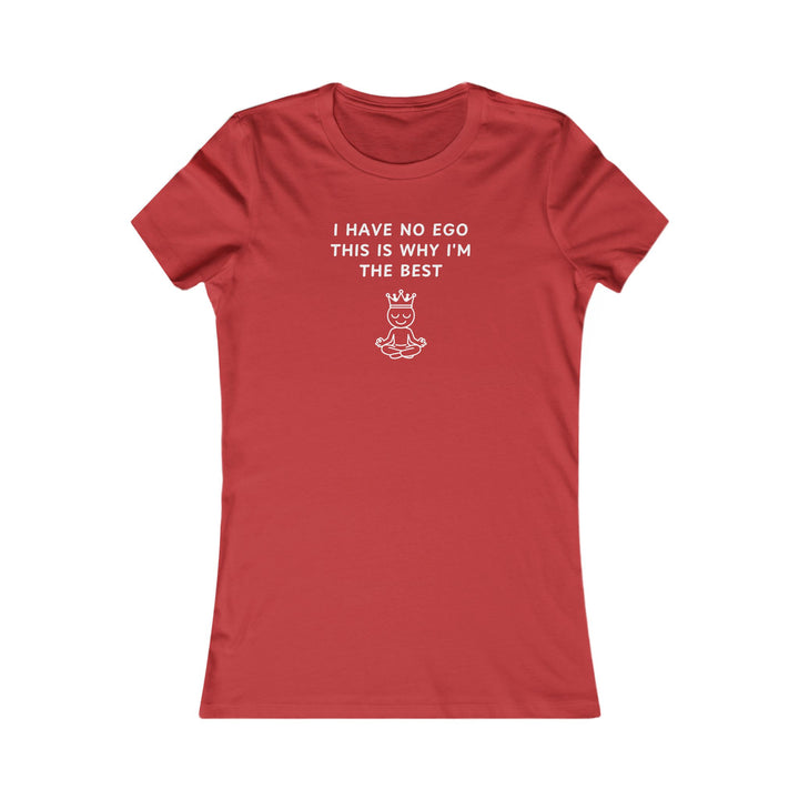 Women's Slim-Fit Tee - I have no ego, this is why I'm the best