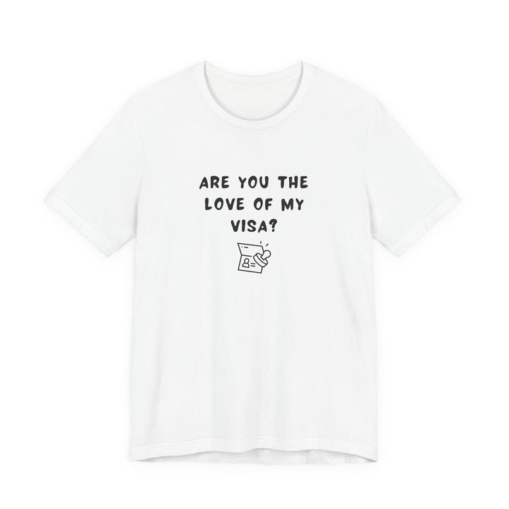 Unisex Short Sleeve Tee - Are you the Love of my Visa?