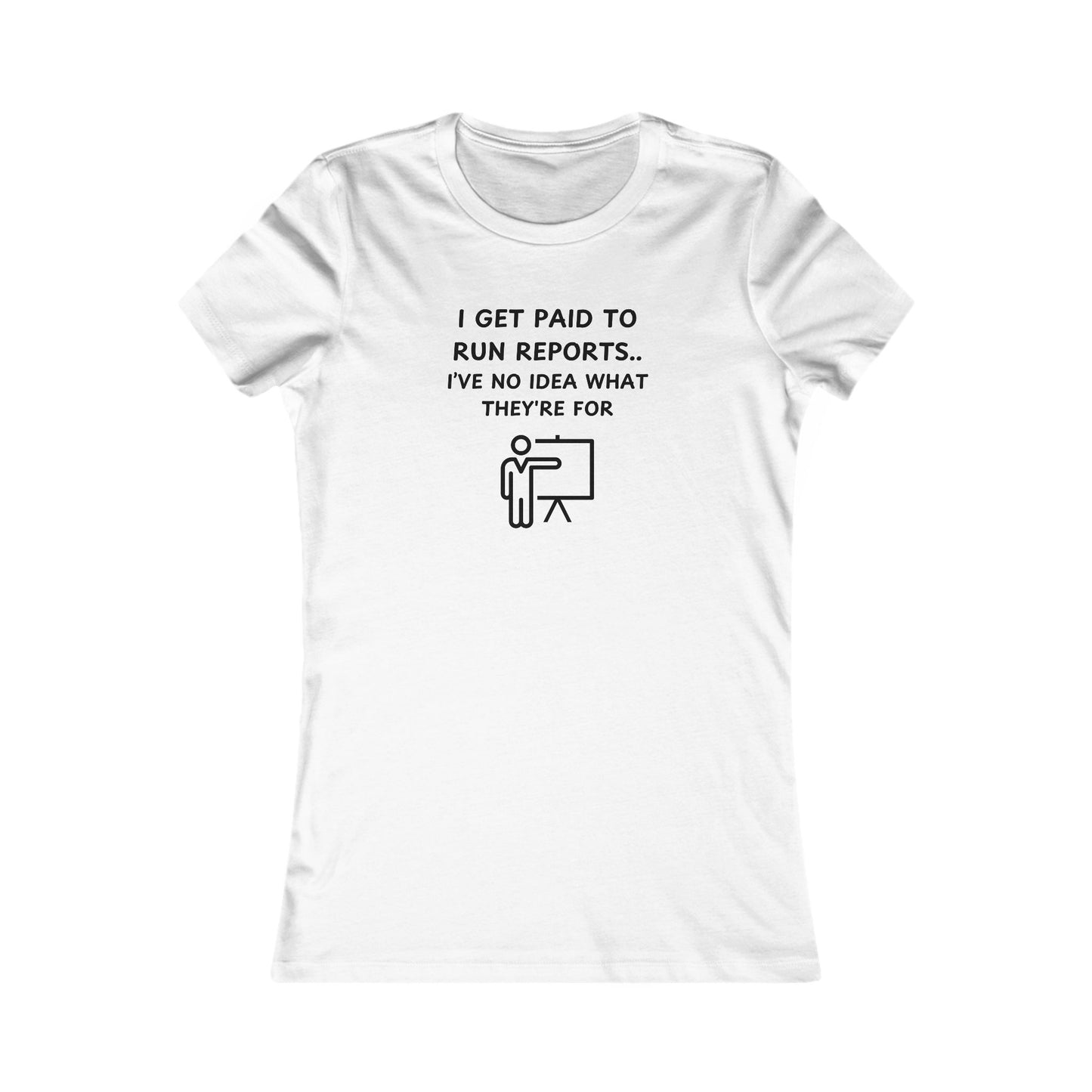 Women's Slim-Fit Tee - I get paid to run reports