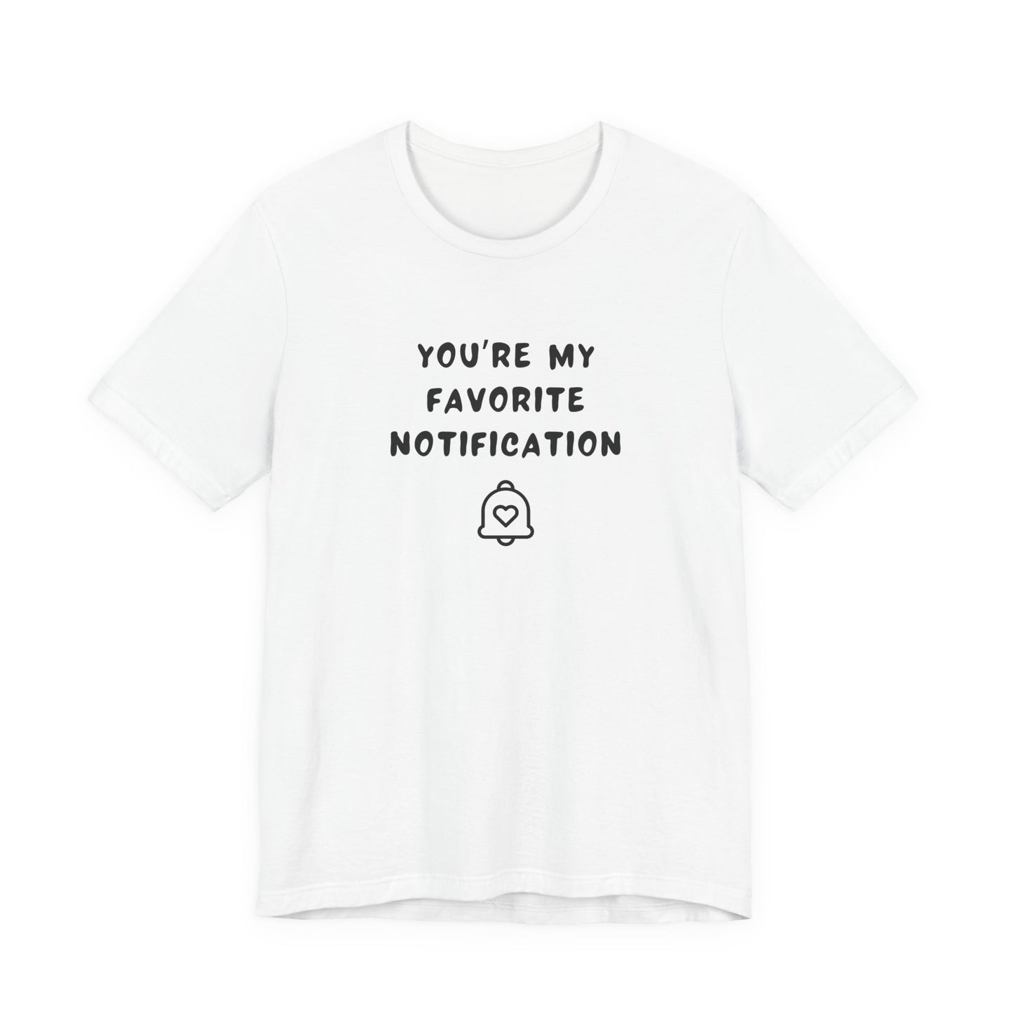Mens - Unisex Short Sleeve Tee - You're my favorite notification - Color of Choice
