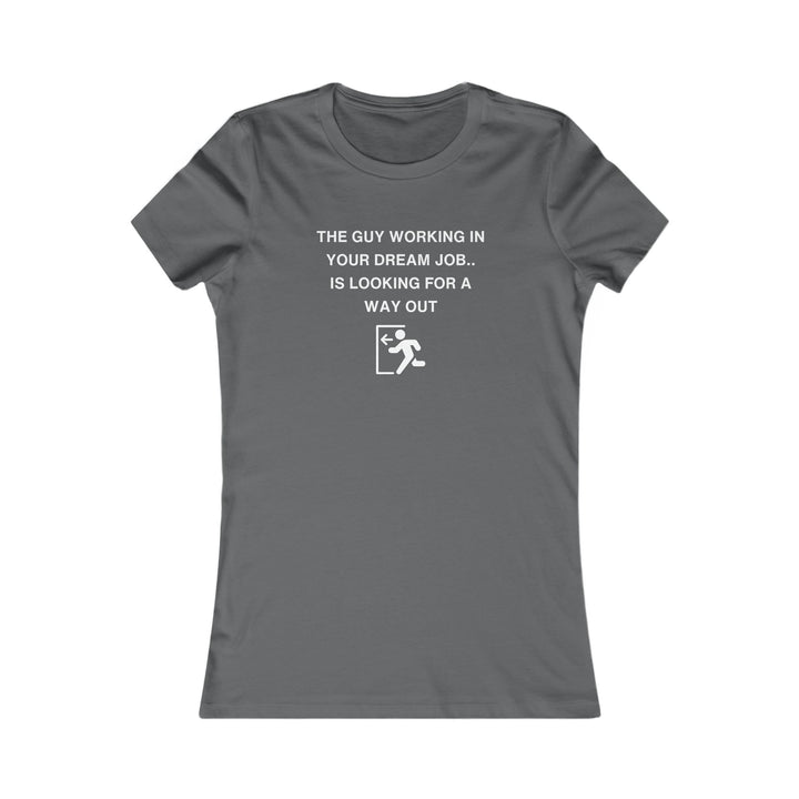 Women's Slim-Fit Tee - The guy working in your dream job, is looking for a way out