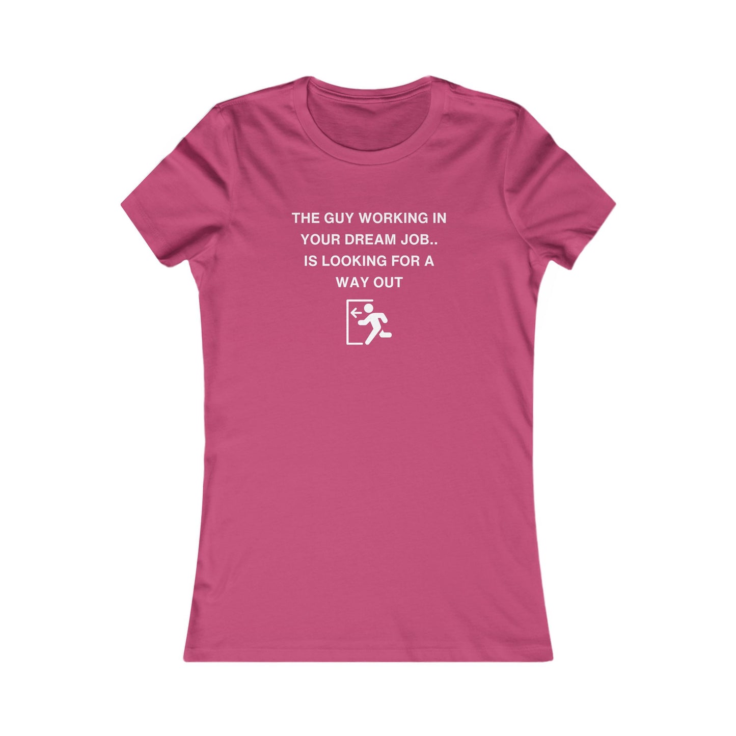 Women's Slim-Fit Tee - The guy working in your dream job, is looking for a way out