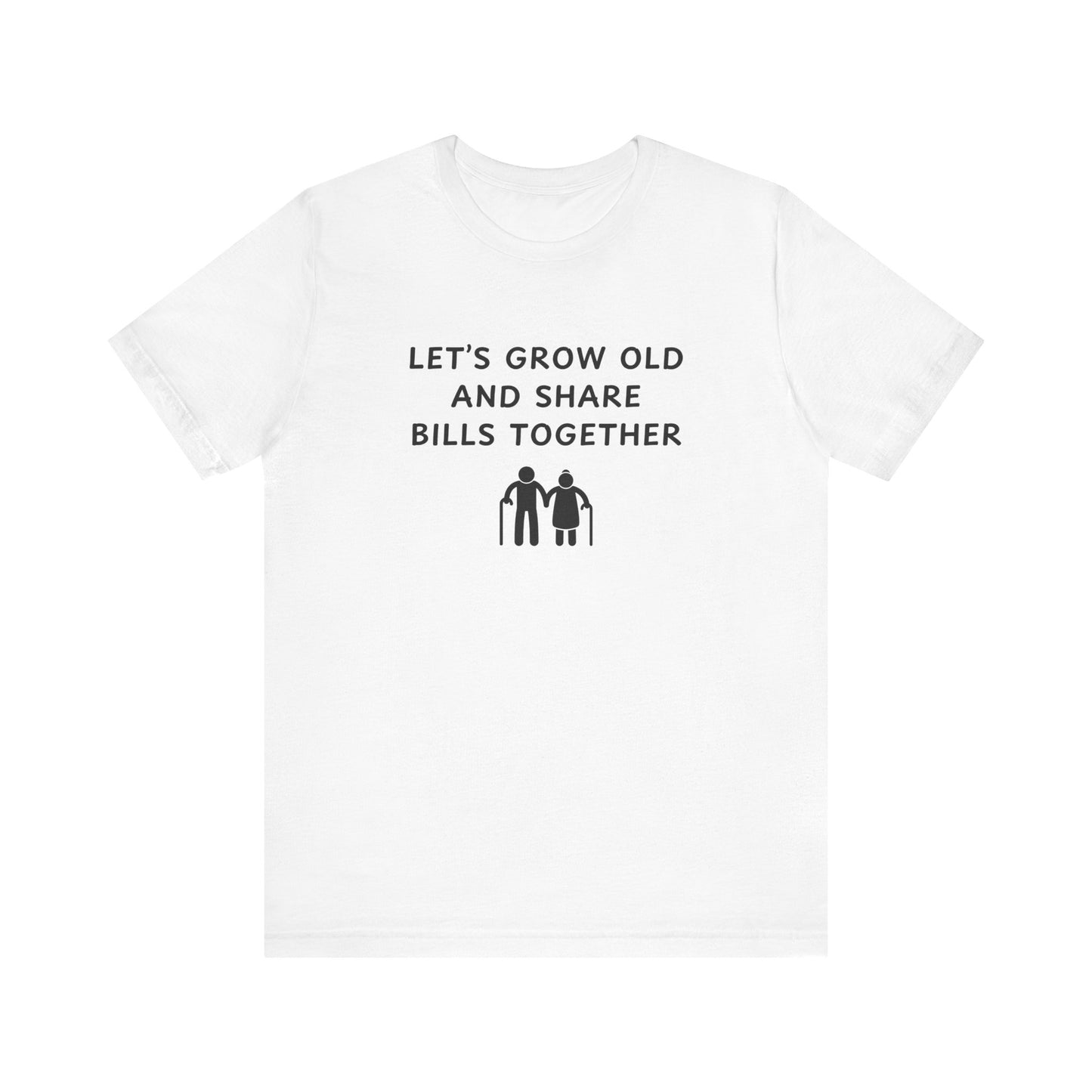 Mens - Lets Grow Old and Share Bills - Color of Choice