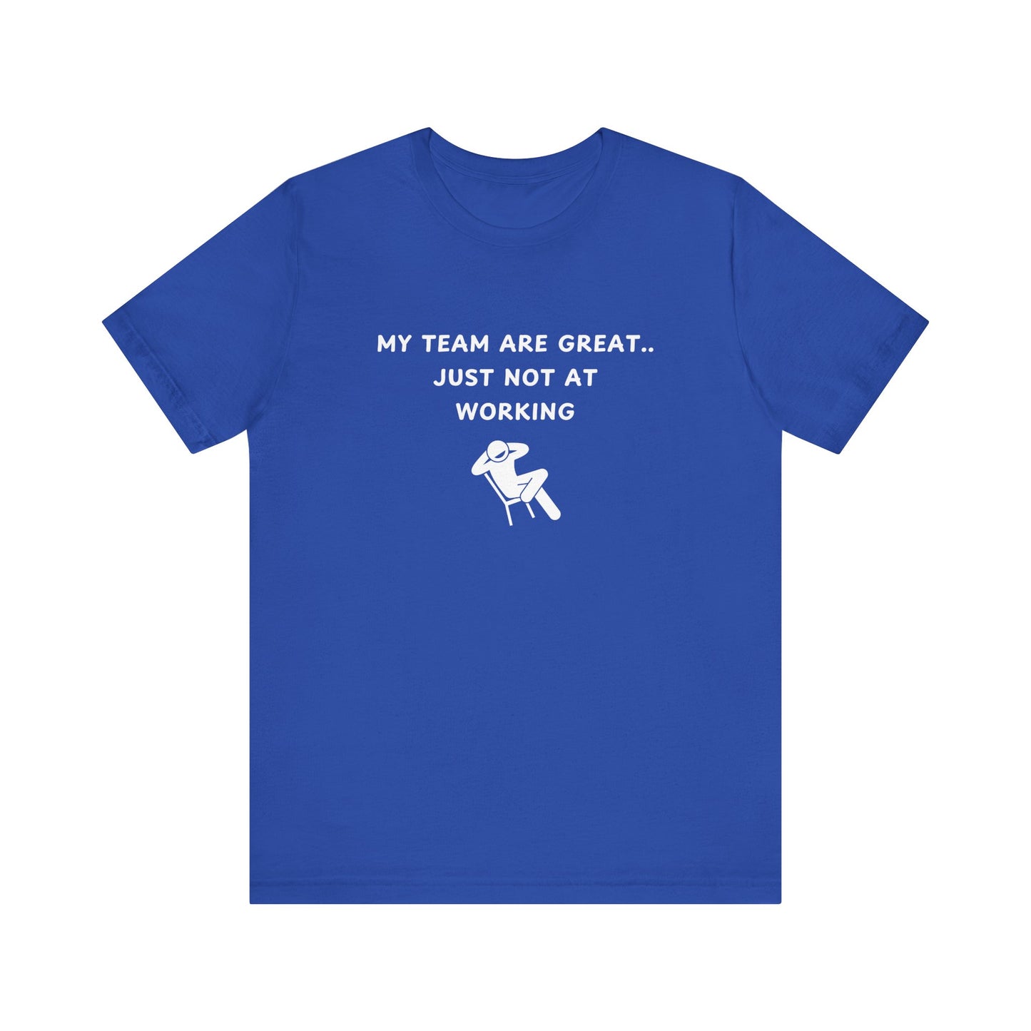 Unisex Short Sleeve Tee - My team is great.. just not at working