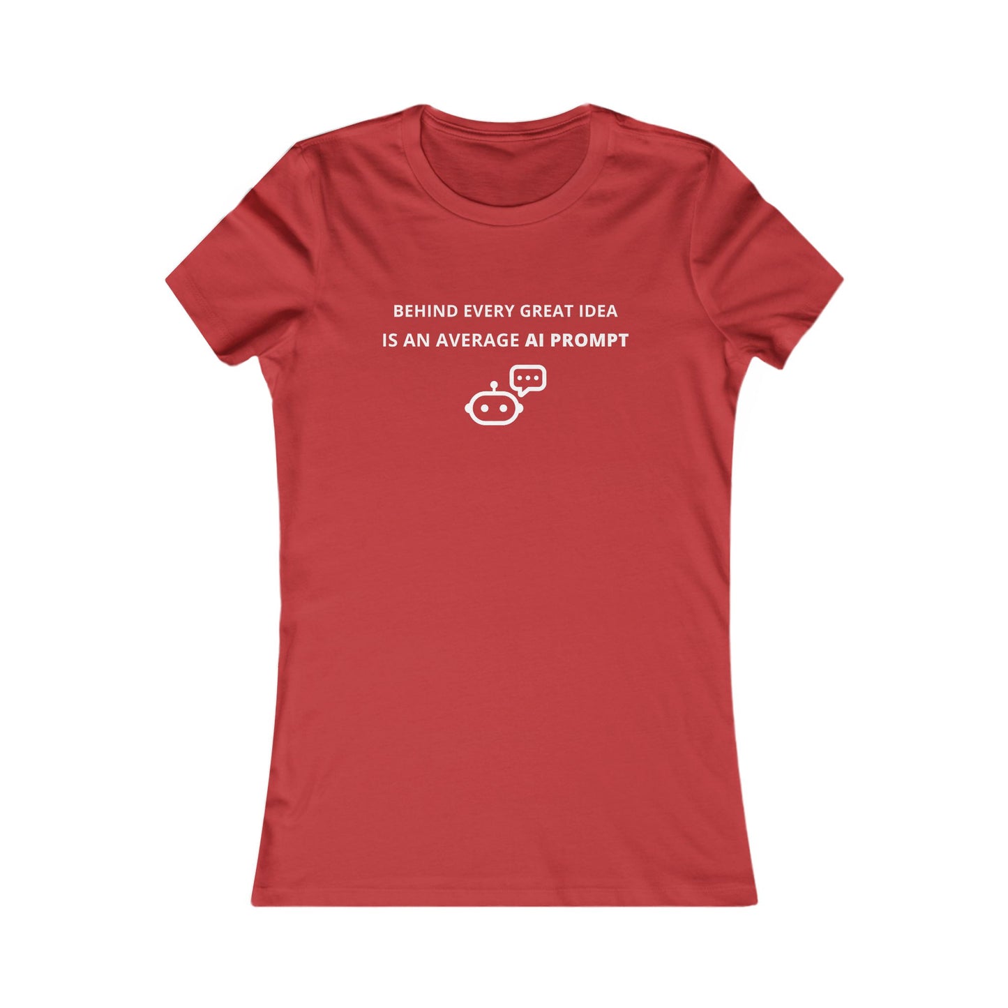 Women's Slim-Fit Tee - Behind every great idea is an average AI prompt