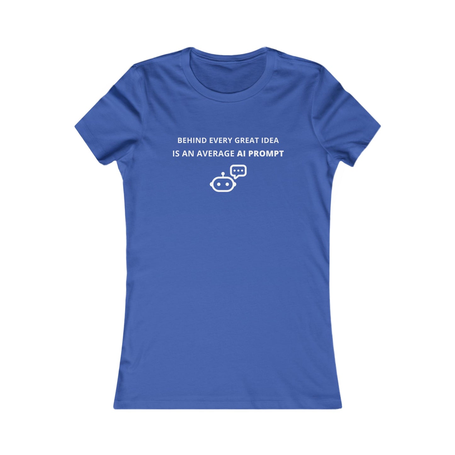 Women's Slim-Fit Tee - Behind every great idea is an average AI prompt