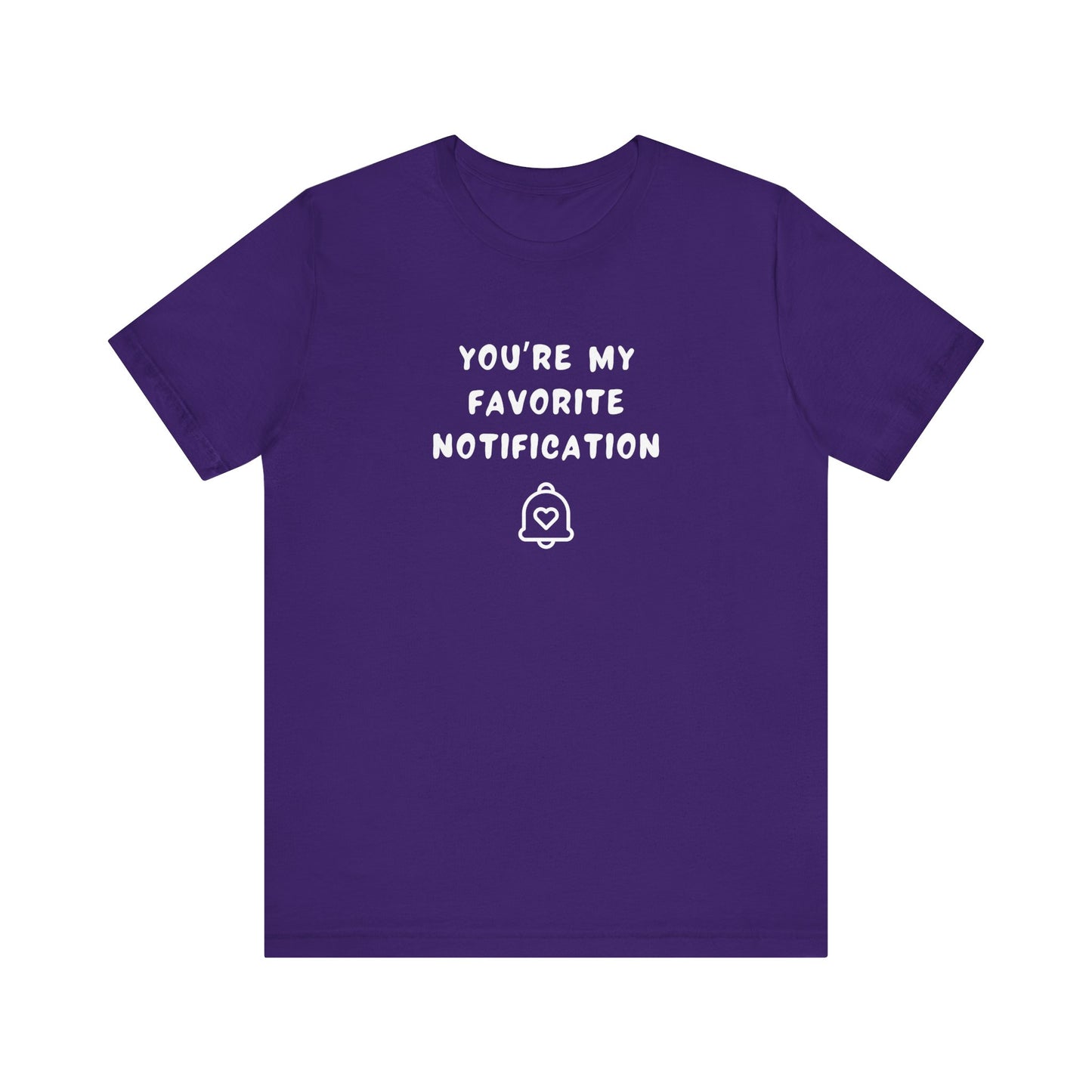 Mens - Unisex Short Sleeve Tee - You're my favorite notification - Color of Choice