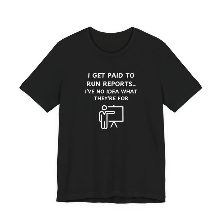 Unisex Short Sleeve Tee - I get paid to run reports