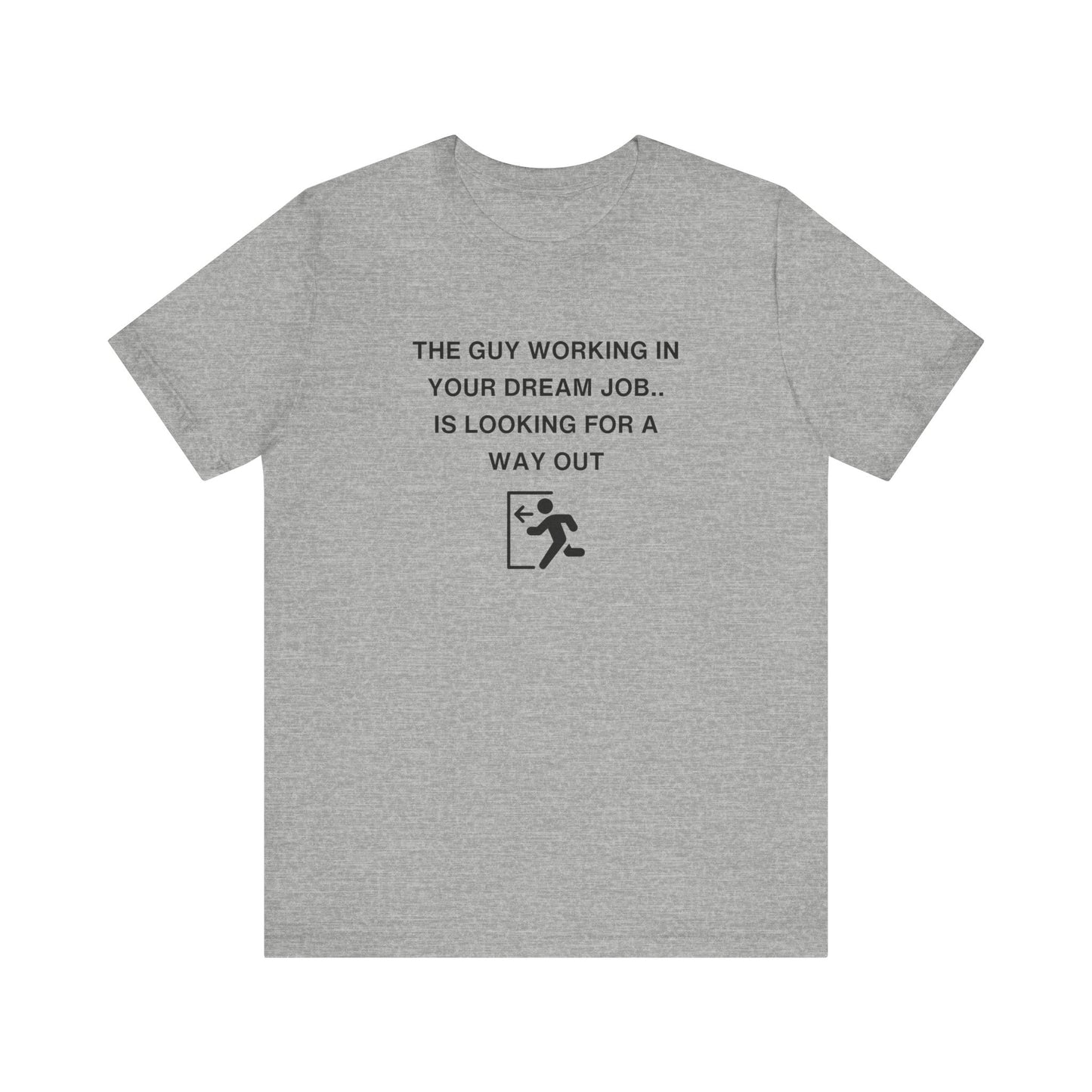 Unisex Short Sleeve Tee - The guy working in your dream job, is looking for a way out