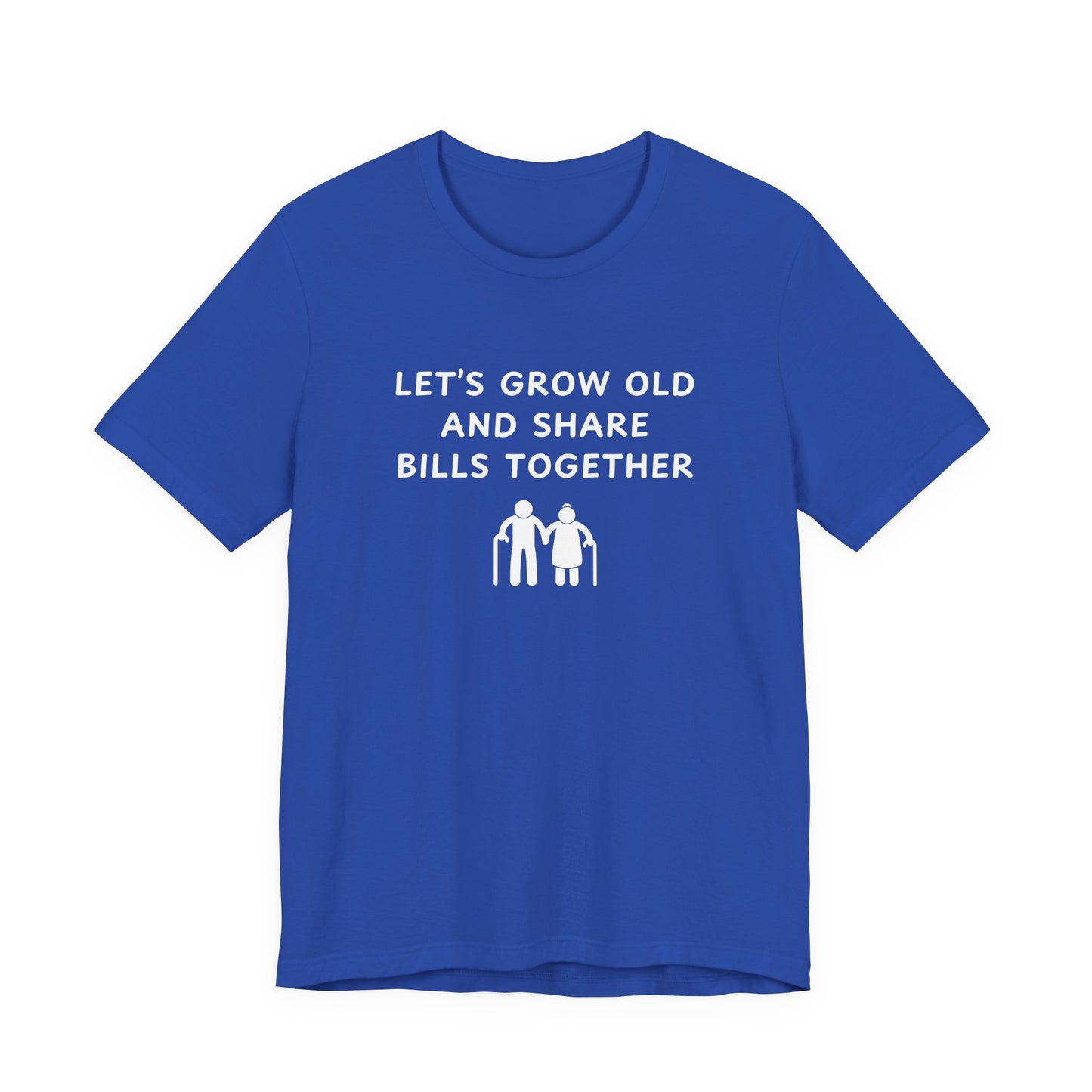 Mens - Lets Grow Old and Share Bills - Color of Choice