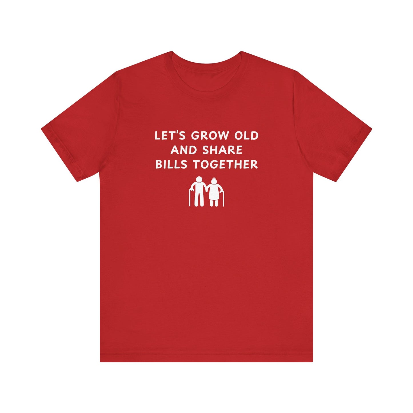 Mens - Lets Grow Old and Share Bills - Color of Choice