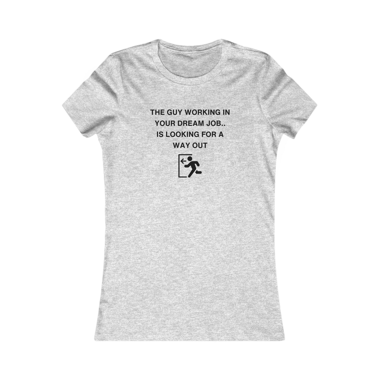 Women's Slim-Fit Tee - The guy working in your dream job, is looking for a way out