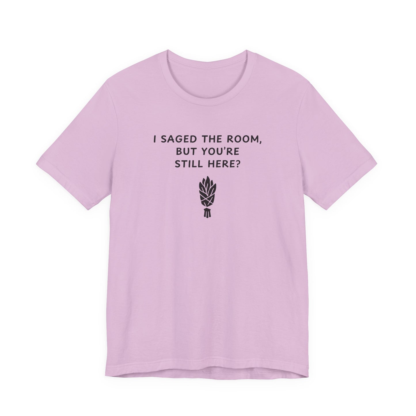 Unisex Short Sleeve Tee - I saged the room, but you’re still here?