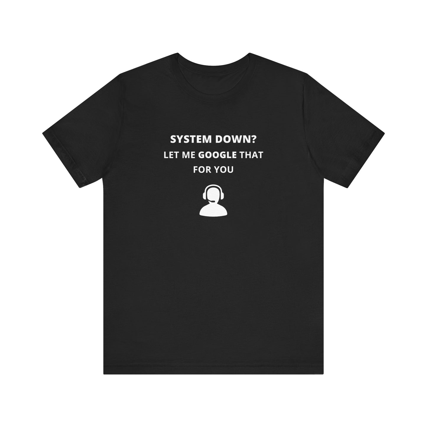 Unisex Short Sleeve Tee - System down? Let Google that for you