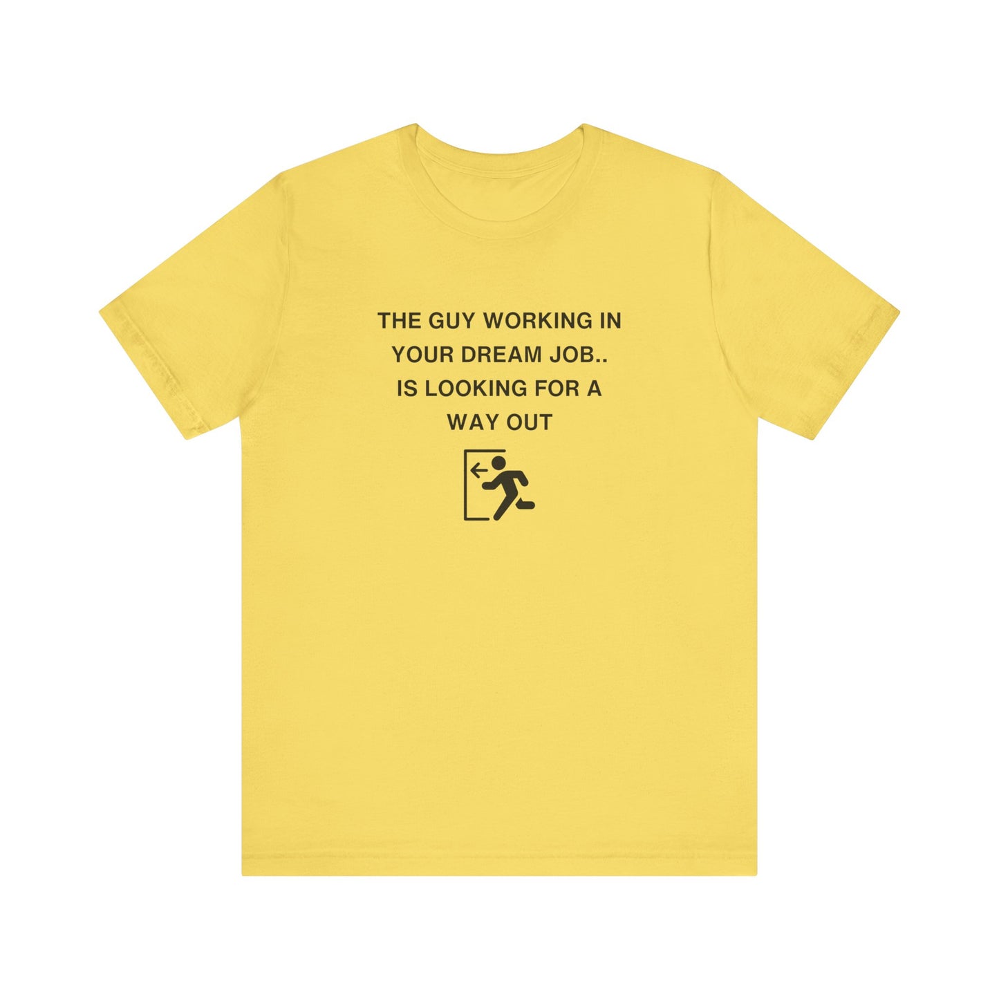 Unisex Short Sleeve Tee - The guy working in your dream job, is looking for a way out