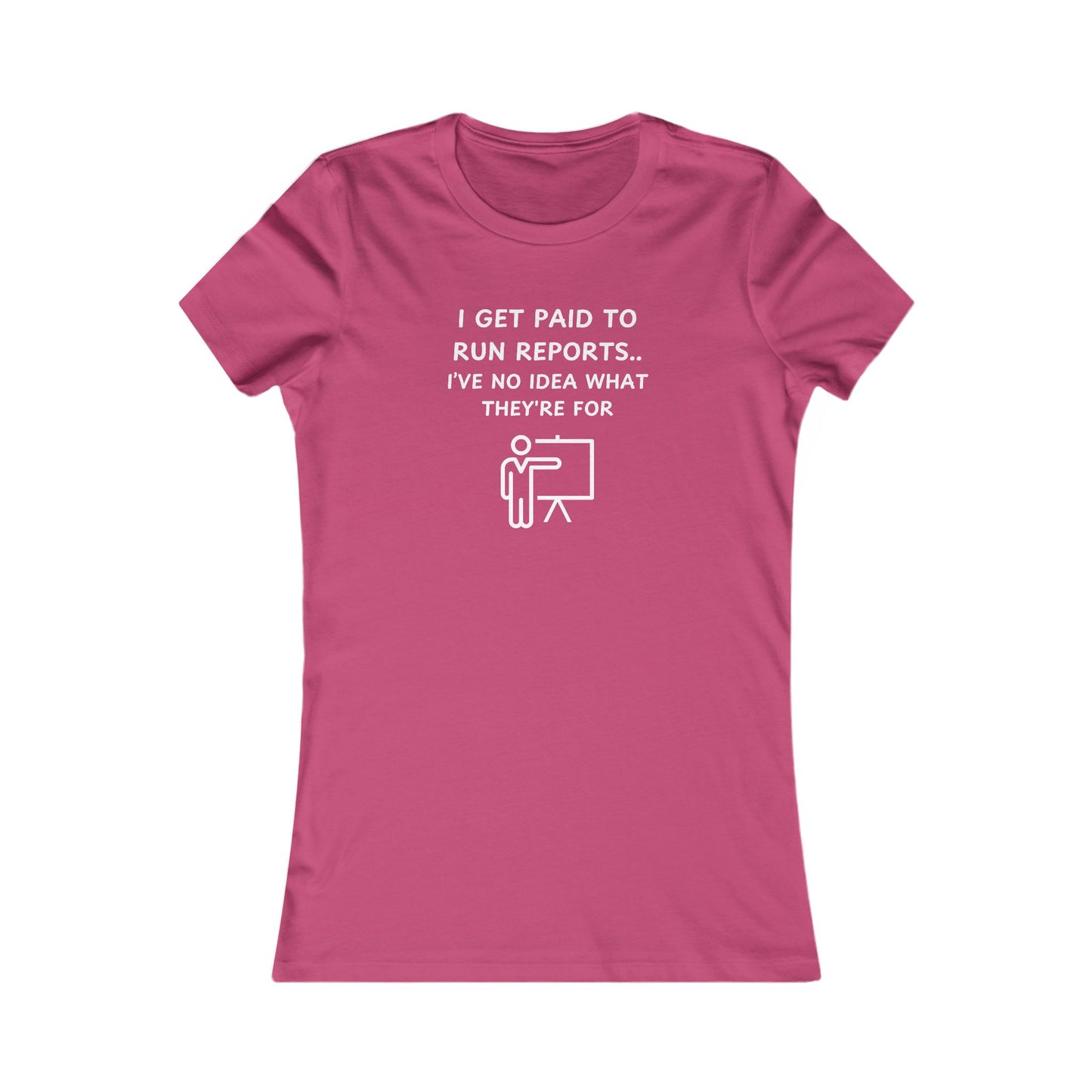 Women's Slim-Fit Tee - I get paid to run reports