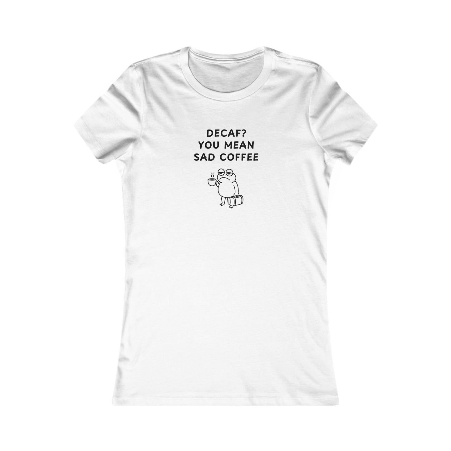 Women's Slim-Fit Tee - Decaf? You mean sad coffee