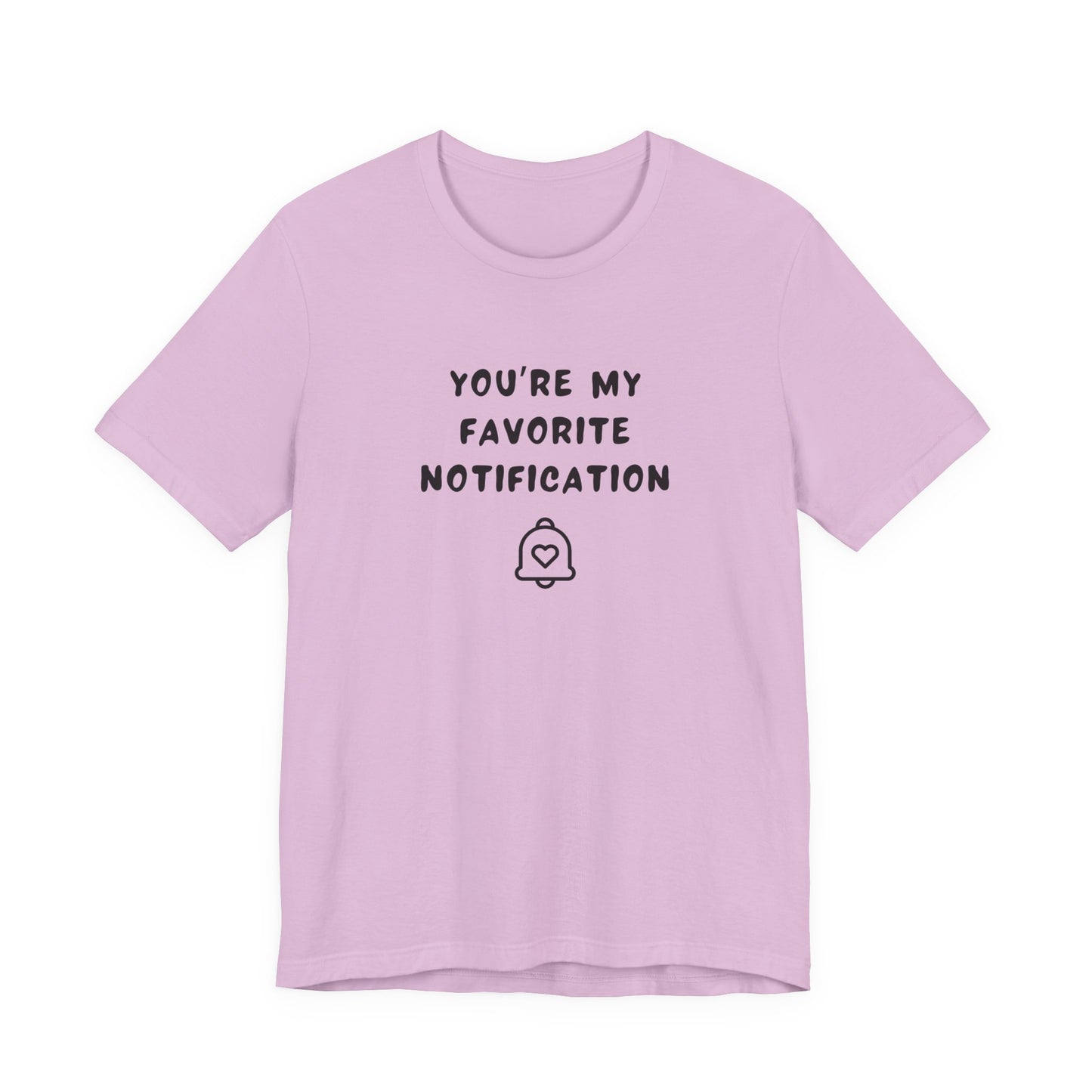 Mens - Unisex Short Sleeve Tee - You're my favorite notification - Color of Choice