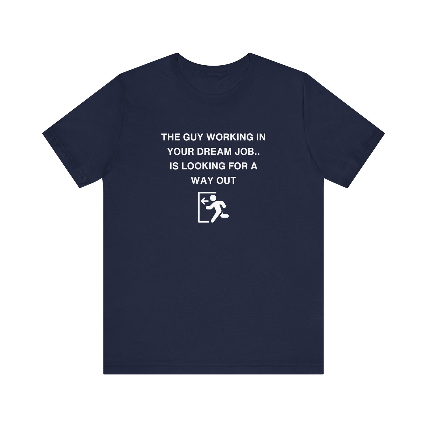 Unisex Short Sleeve Tee - The guy working in your dream job, is looking for a way out