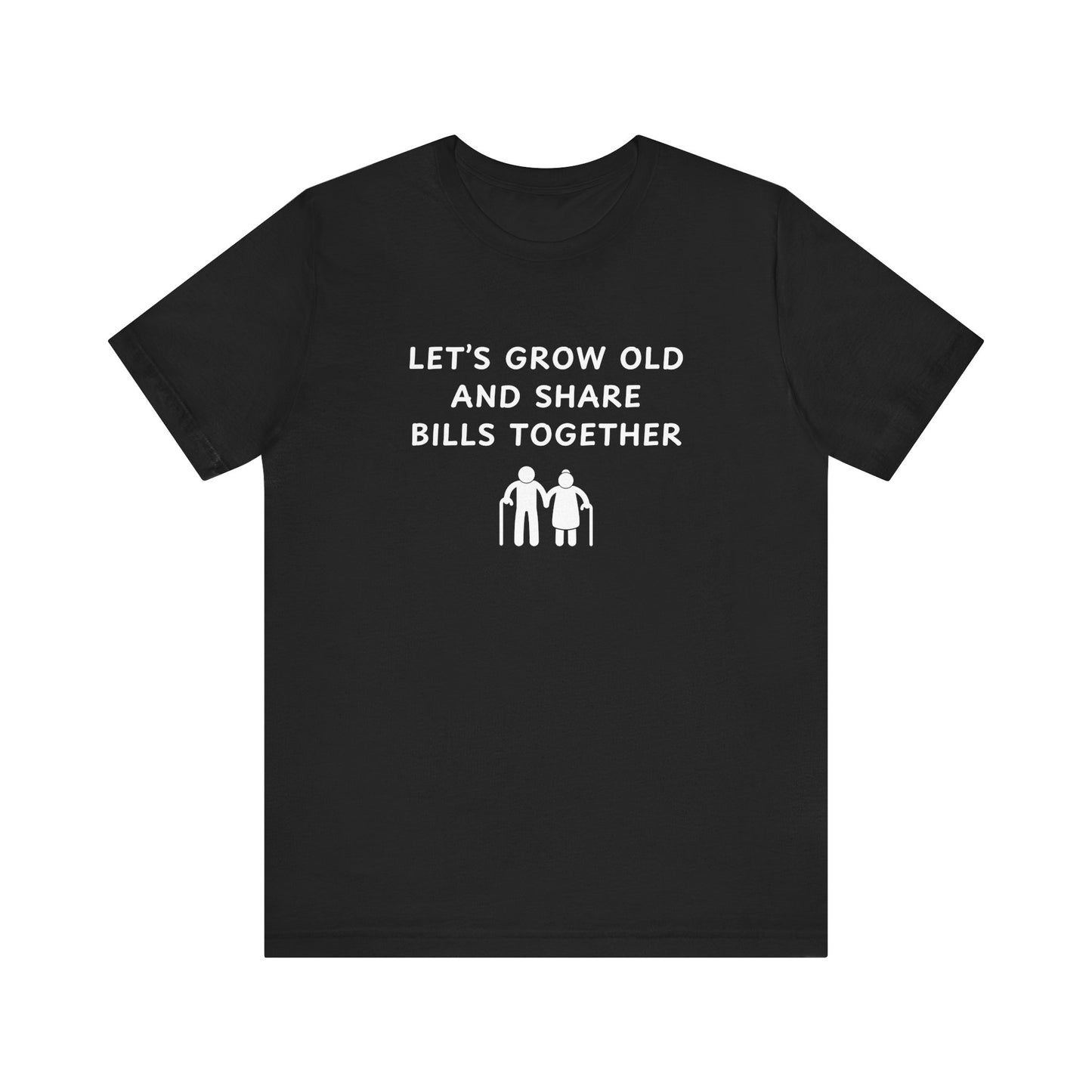 Mens - Lets Grow Old and Share Bills - Color of Choice