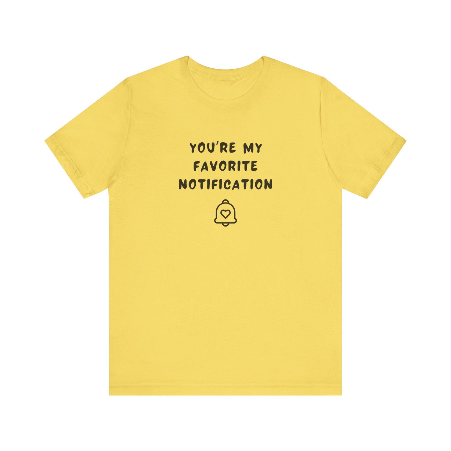 Mens - Unisex Short Sleeve Tee - You're my favorite notification - Color of Choice