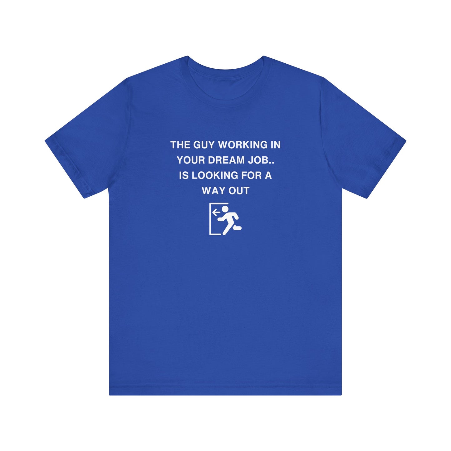 Unisex Short Sleeve Tee - The guy working in your dream job, is looking for a way out