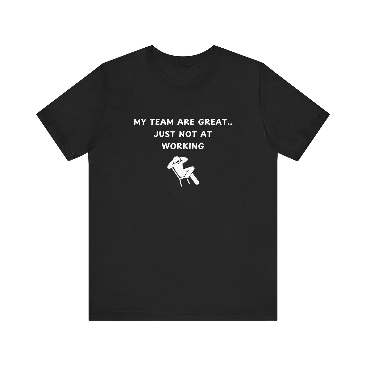 Unisex Short Sleeve Tee - My team is great.. just not at working