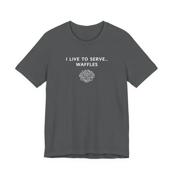 Unisex Short Sleeve Tee - I live to serve Waffles
