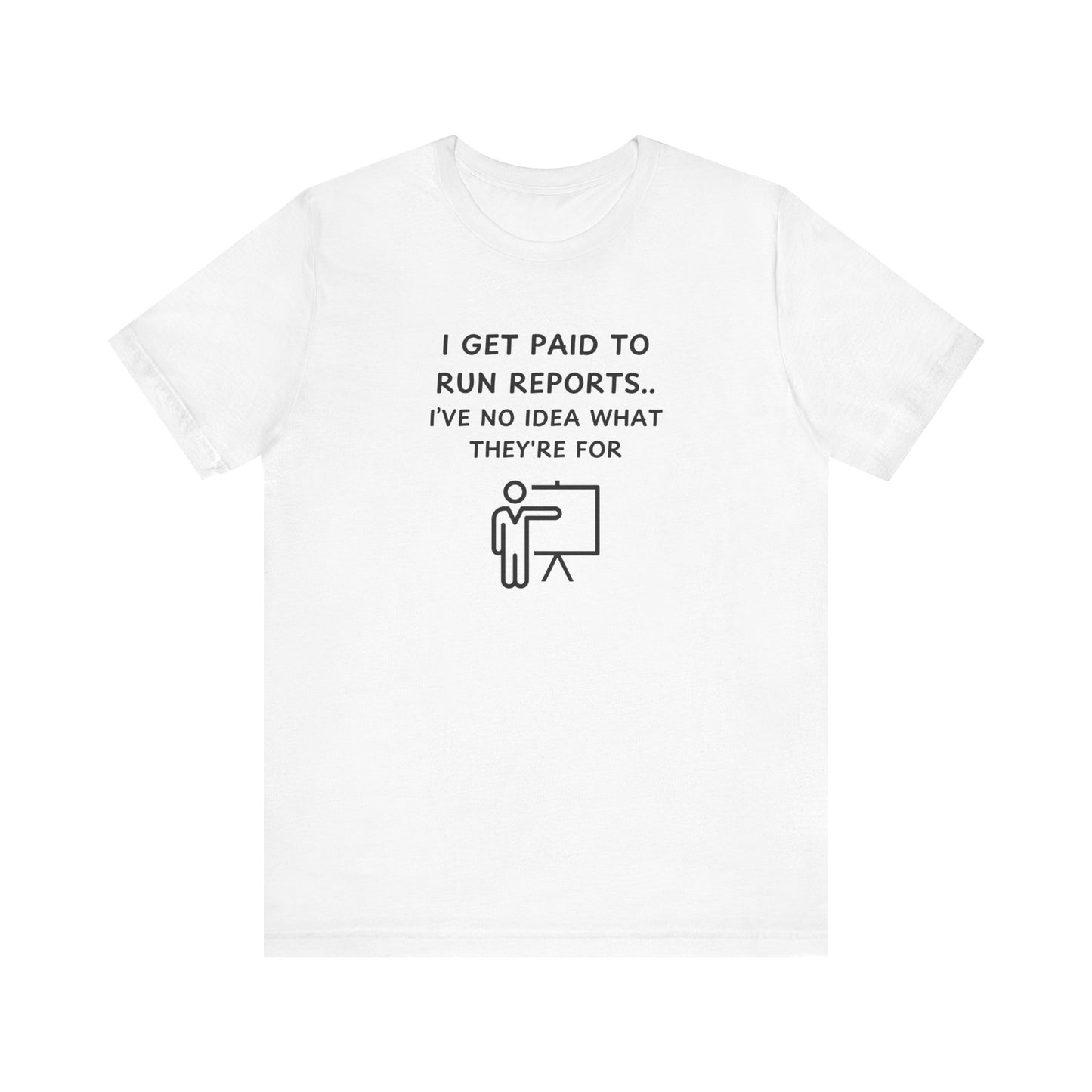 Unisex Short Sleeve Tee - I get paid to run reports