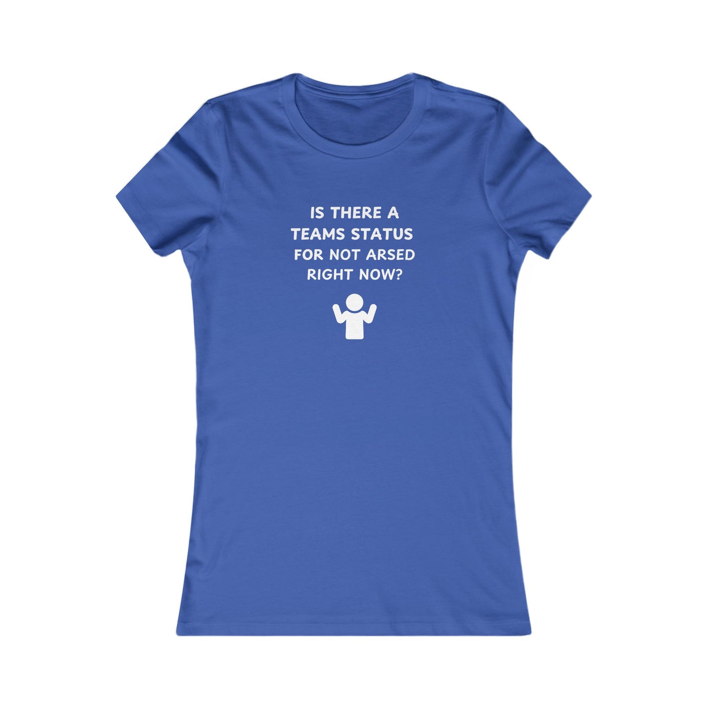 Women's Slim-Fit Tee - Teams status for Not Arsed right now