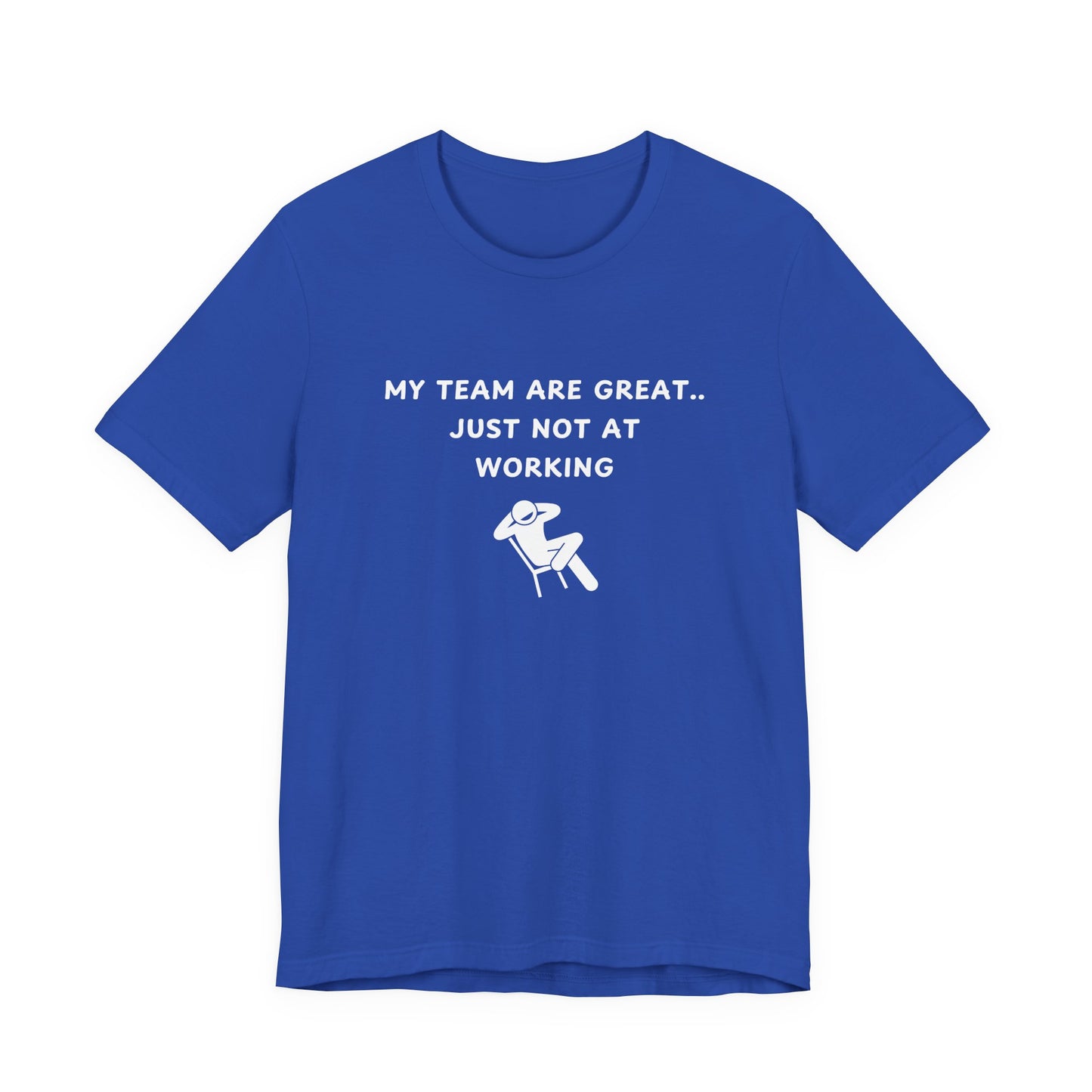 Unisex Short Sleeve Tee - My team is great.. just not at working