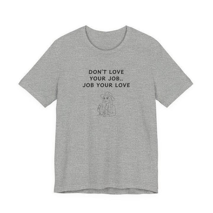 Unisex Short Sleeve Tee - Don't love your job, Job your love