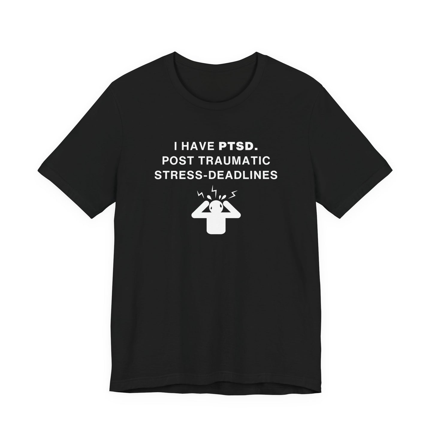 Mens - Unisex Short Sleeve Tee - I have PTSD: Post Traumatic Deadlines