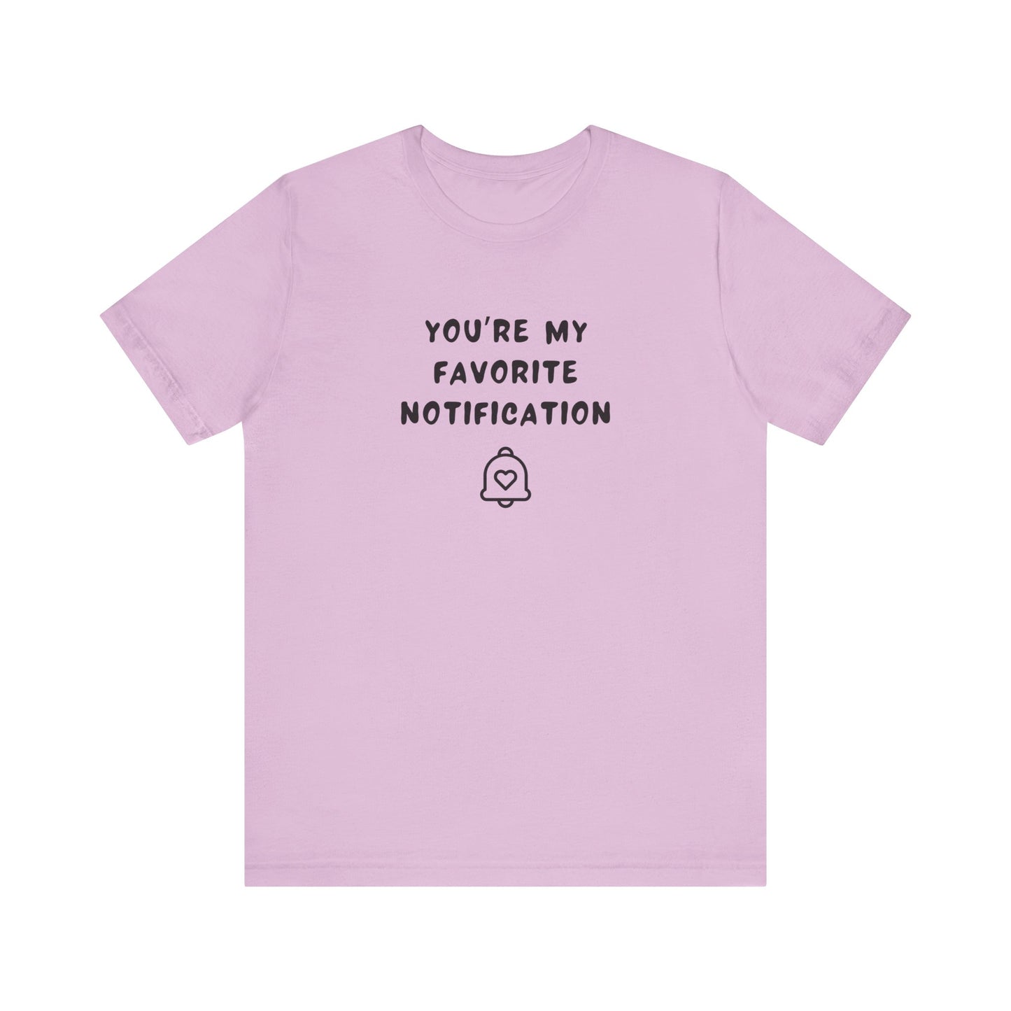 Mens - Unisex Short Sleeve Tee - You're my favorite notification - Color of Choice