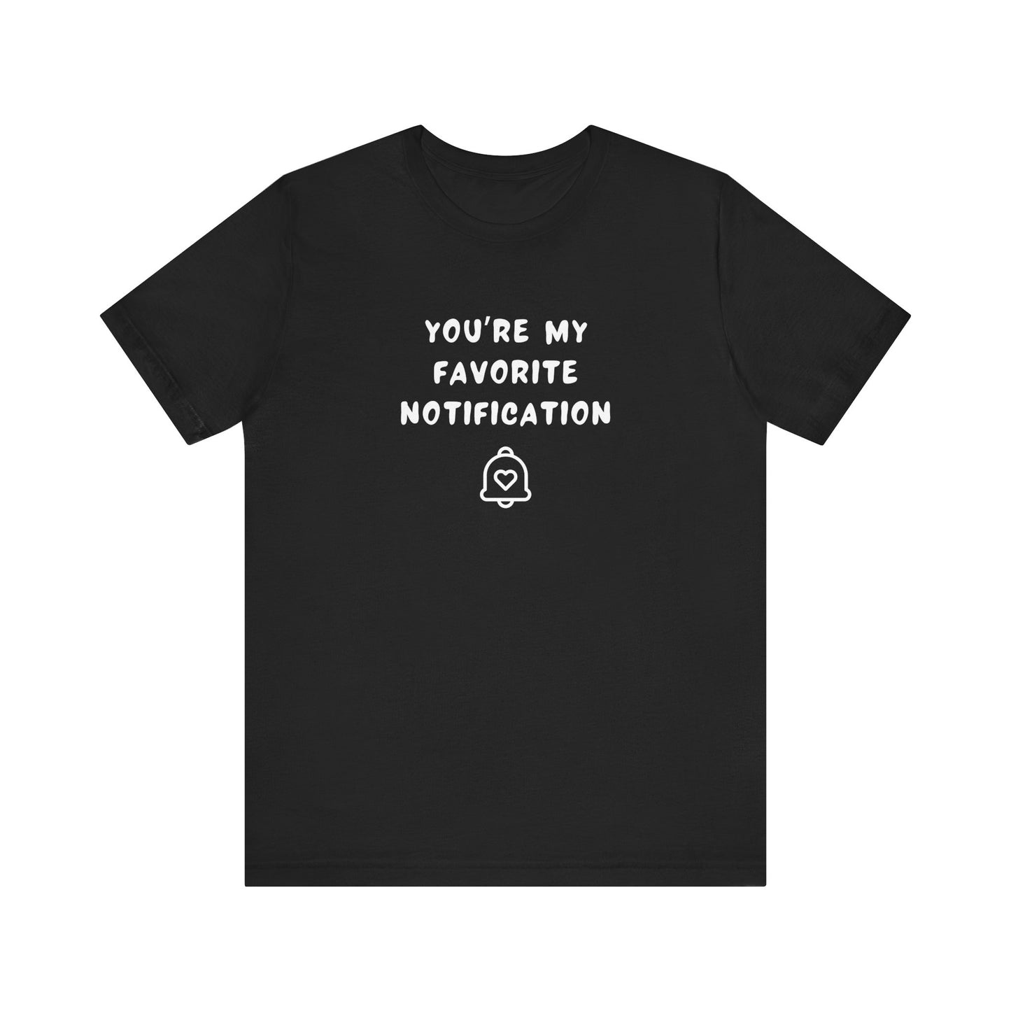 Mens - Unisex Short Sleeve Tee - You're my favorite notification - Color of Choice