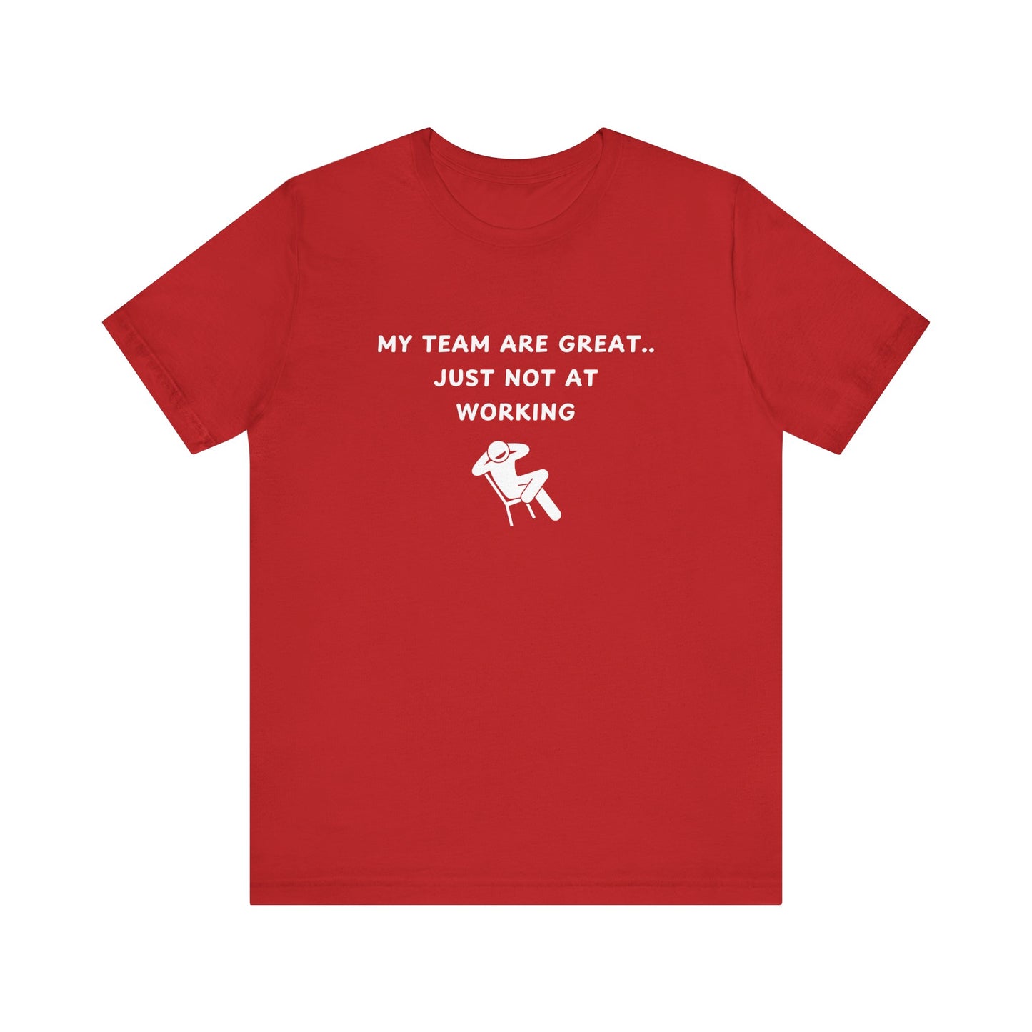 Unisex Short Sleeve Tee - My team is great.. just not at working