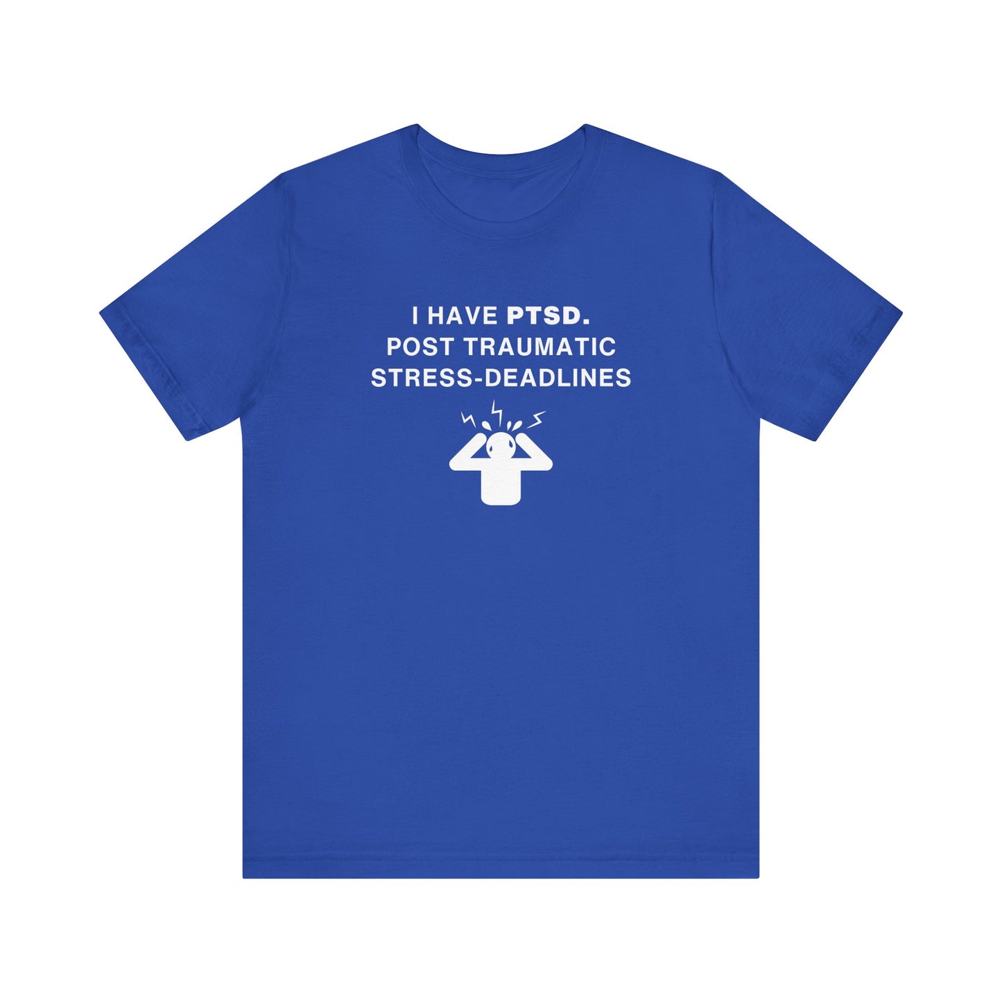 Mens - Unisex Short Sleeve Tee - I have PTSD: Post Traumatic Deadlines