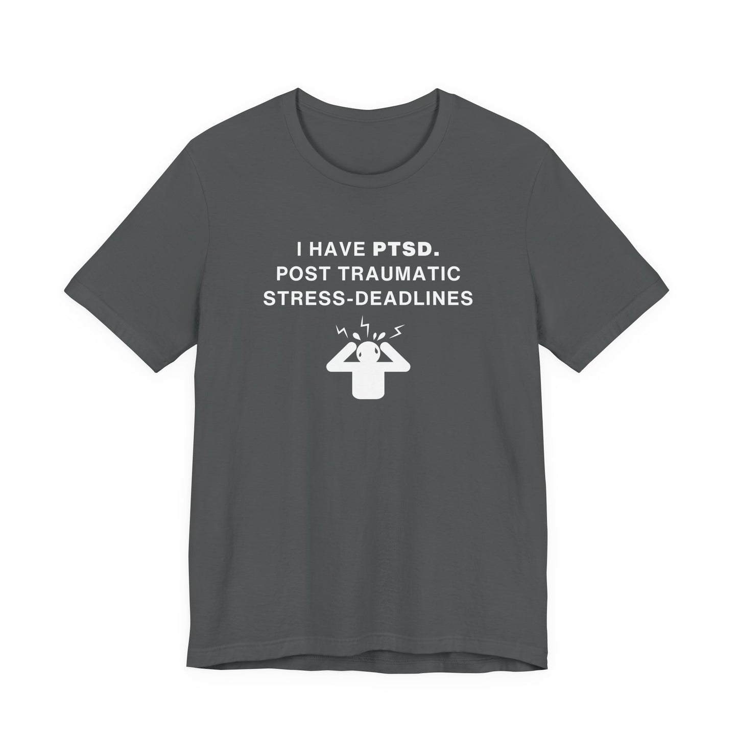 Mens - Unisex Short Sleeve Tee - I have PTSD: Post Traumatic Deadlines