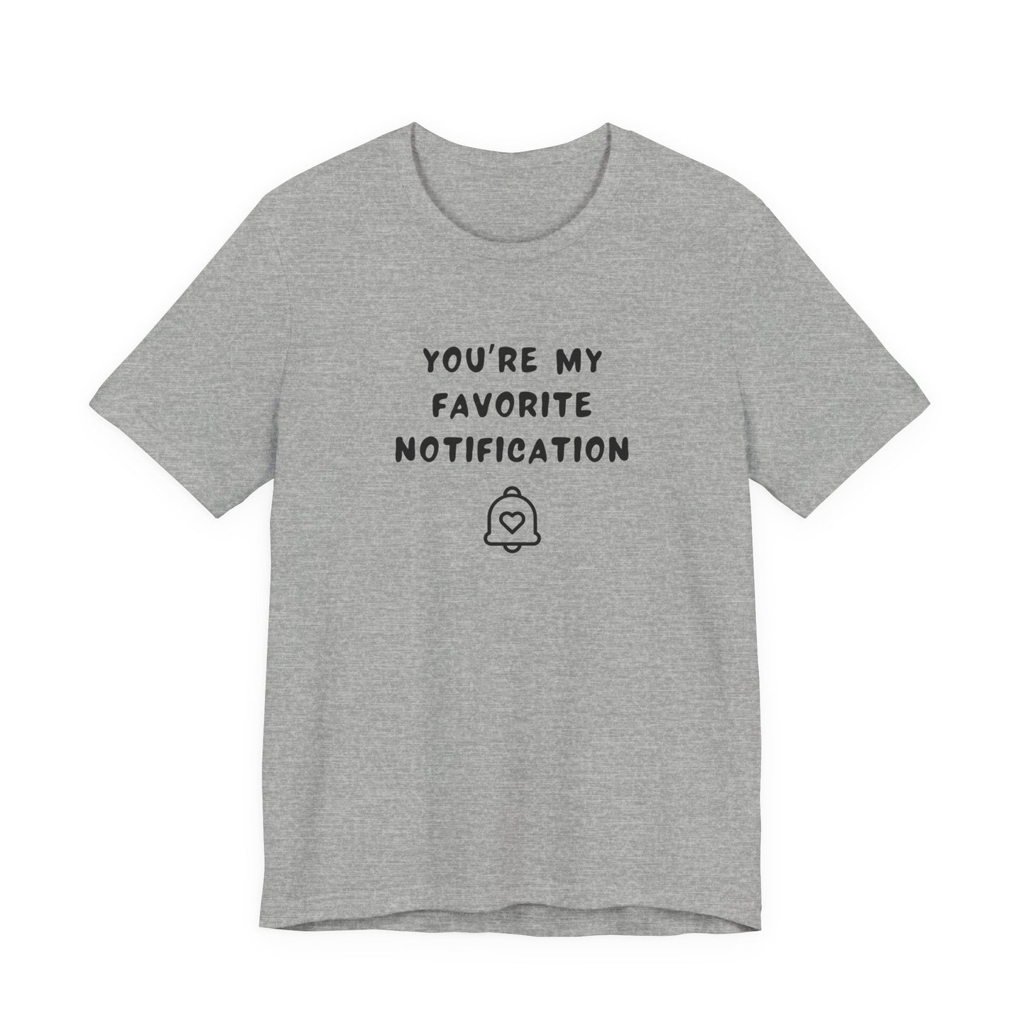 Mens - Unisex Short Sleeve Tee - You're my favorite notification - Color of Choice
