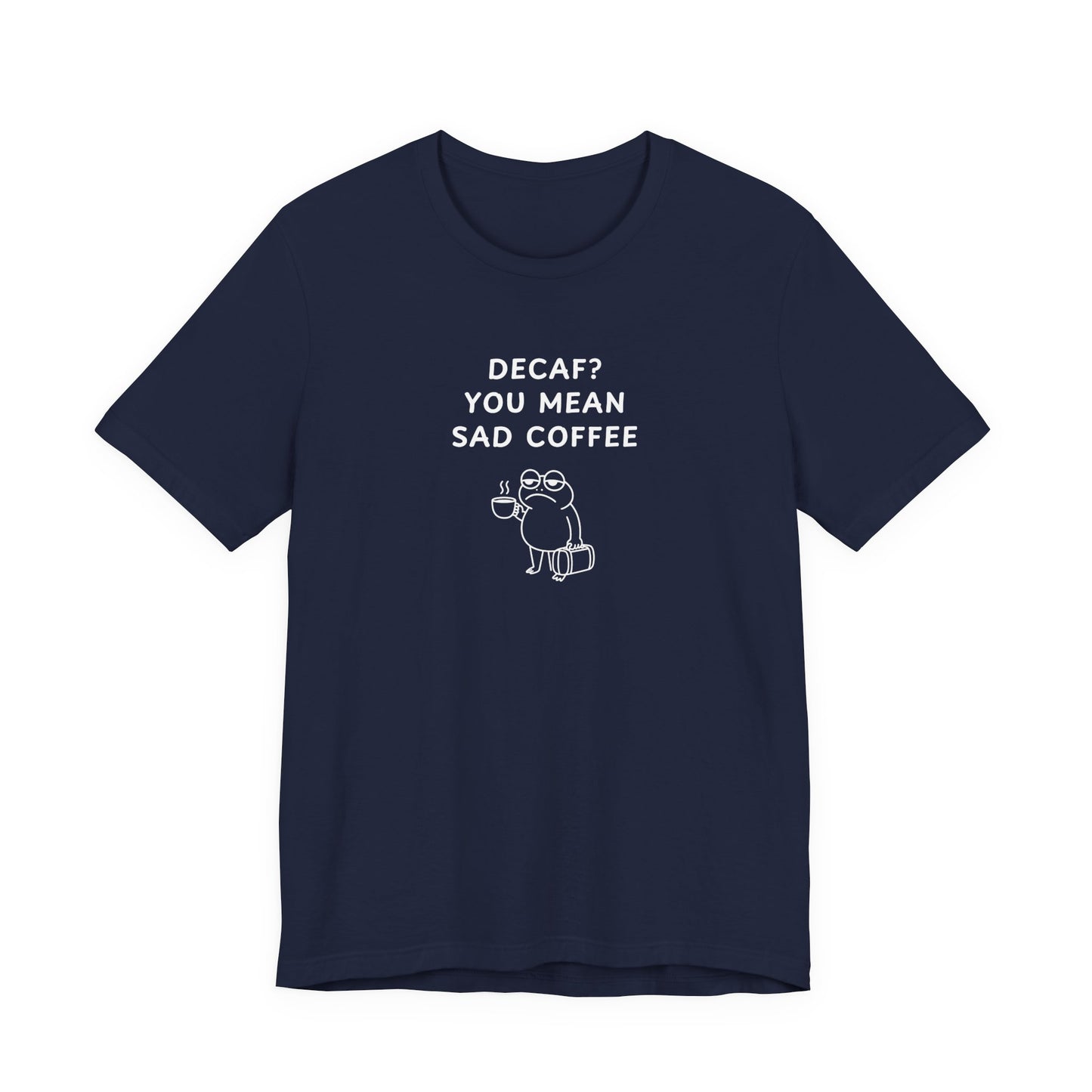 Unisex Short Sleeve Tee - Decaf? You mean sad coffee