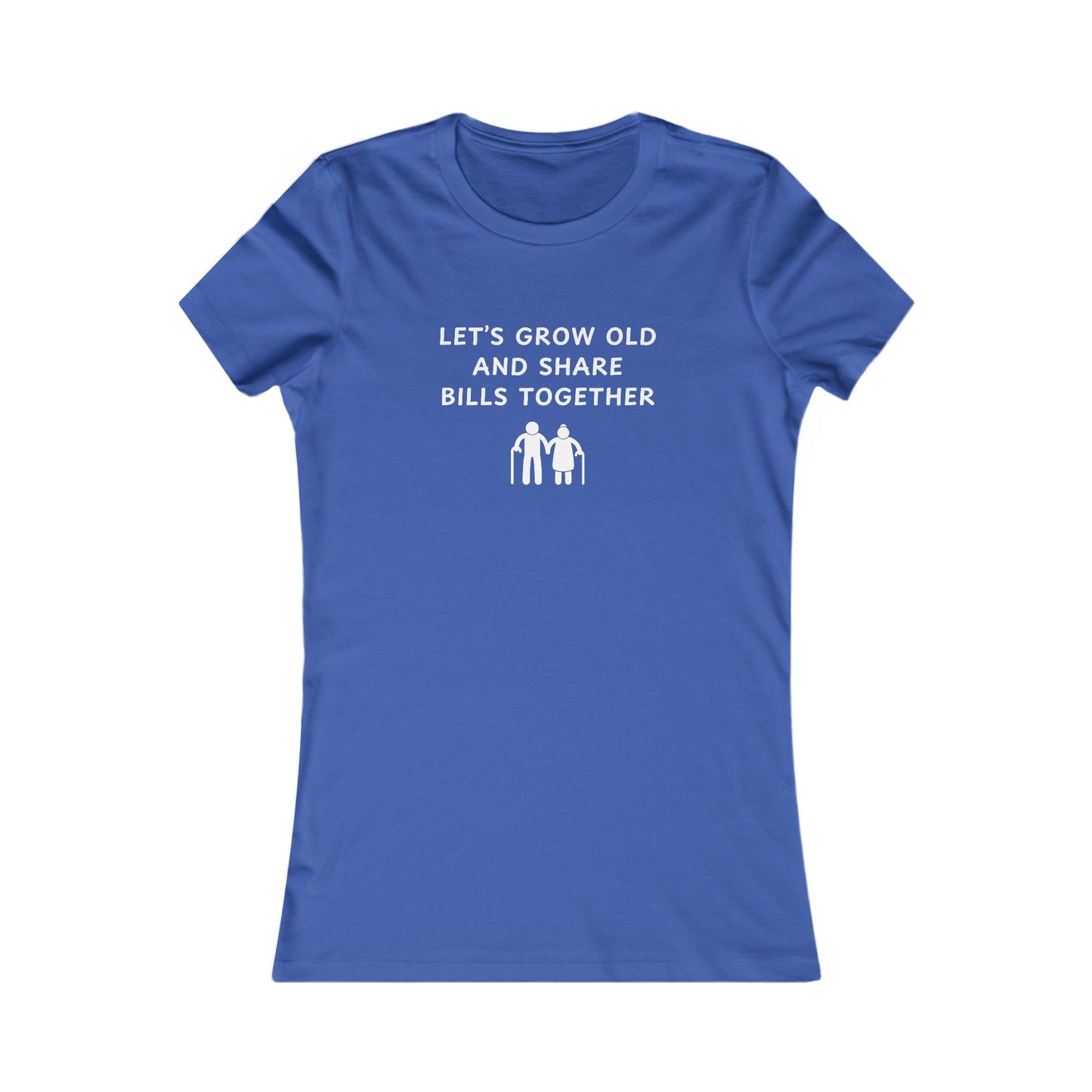 Women's Slim-Fit Tee - Let’s grow old and Share Bills - Color of Choice
