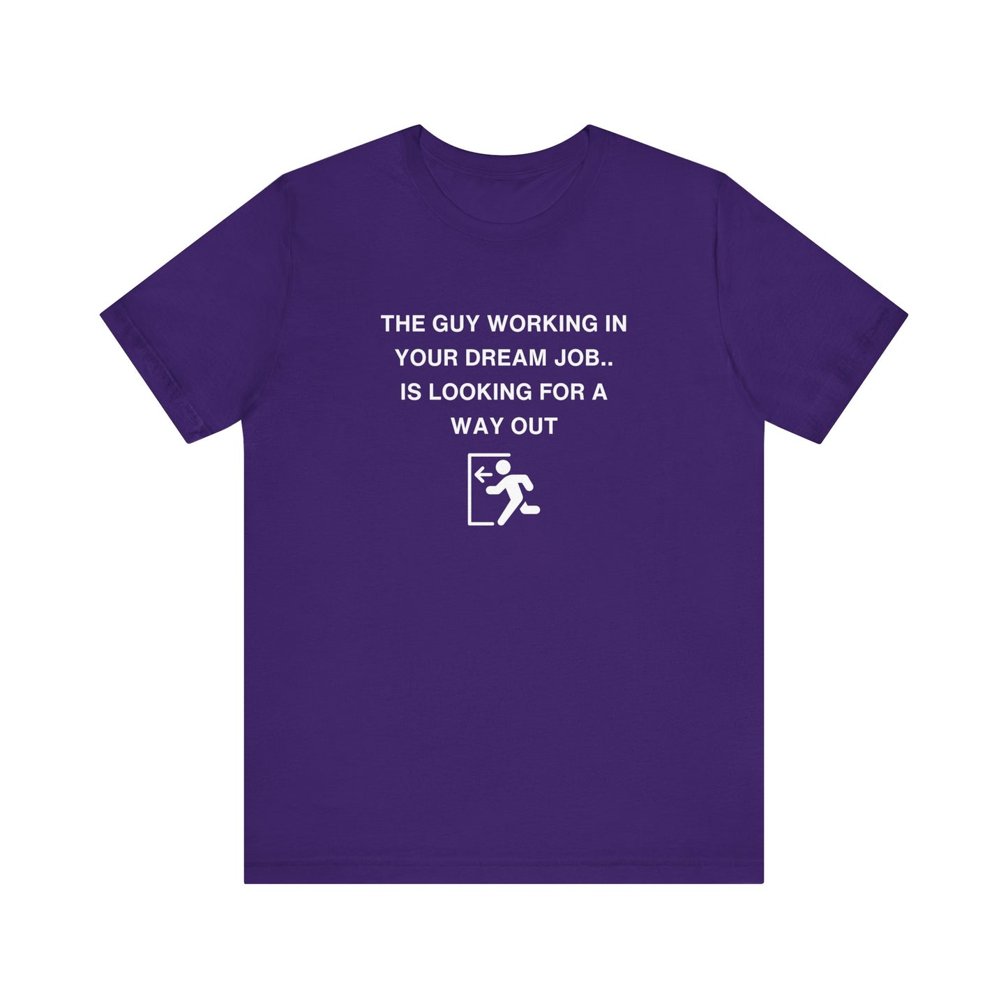 Unisex Short Sleeve Tee - The guy working in your dream job, is looking for a way out
