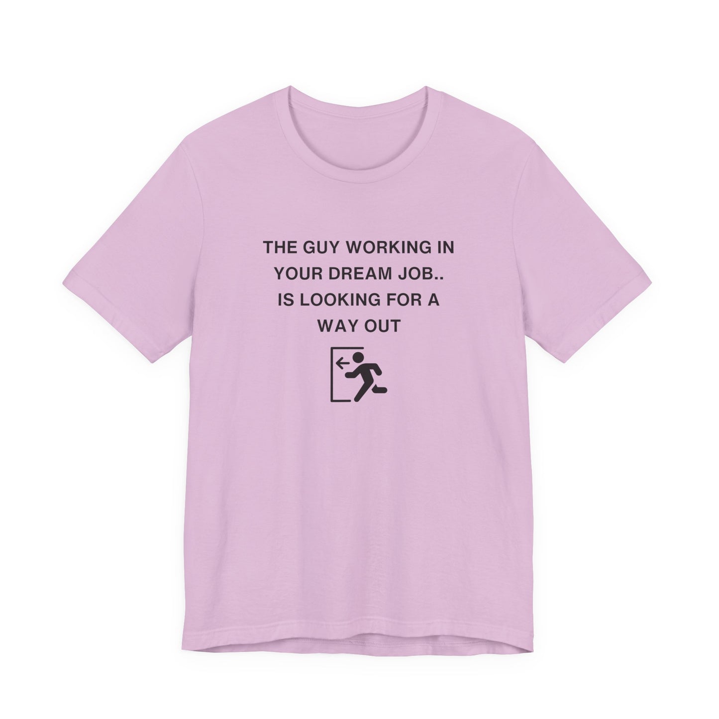 Unisex Short Sleeve Tee - The guy working in your dream job, is looking for a way out